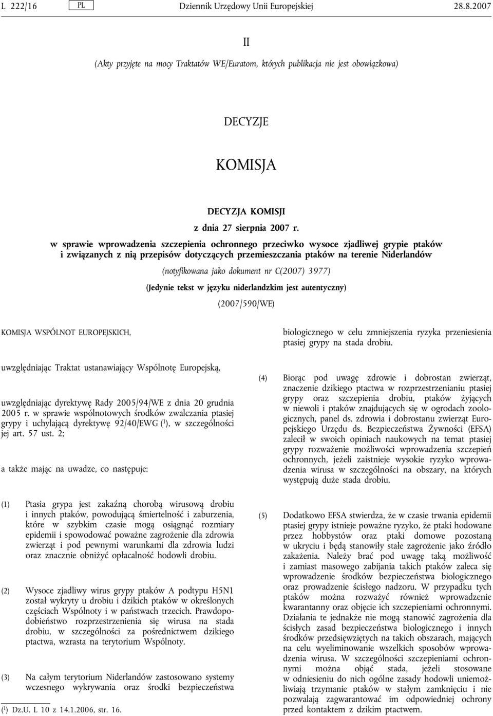 dokument nr C(2007) 3977) (Jedynie tekst w języku niderlandzkim jest autentyczny) (2007/590/WE) KOMISJA WSPÓLNOT EUROPEJSKICH, uwzględniając Traktat ustanawiający Wspólnotę Europejską, uwzględniając