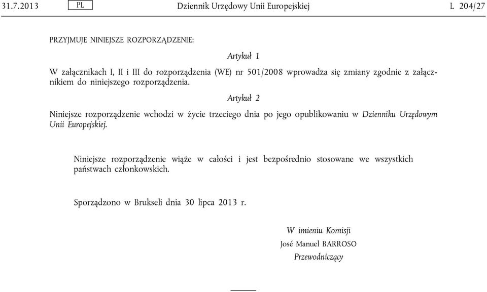 Artykuł 2 Niniejsze rozporządzenie wchodzi w życie trzeciego dnia po jego opublikowaniu w Dzienniku Urzędowym Unii Europejskiej.