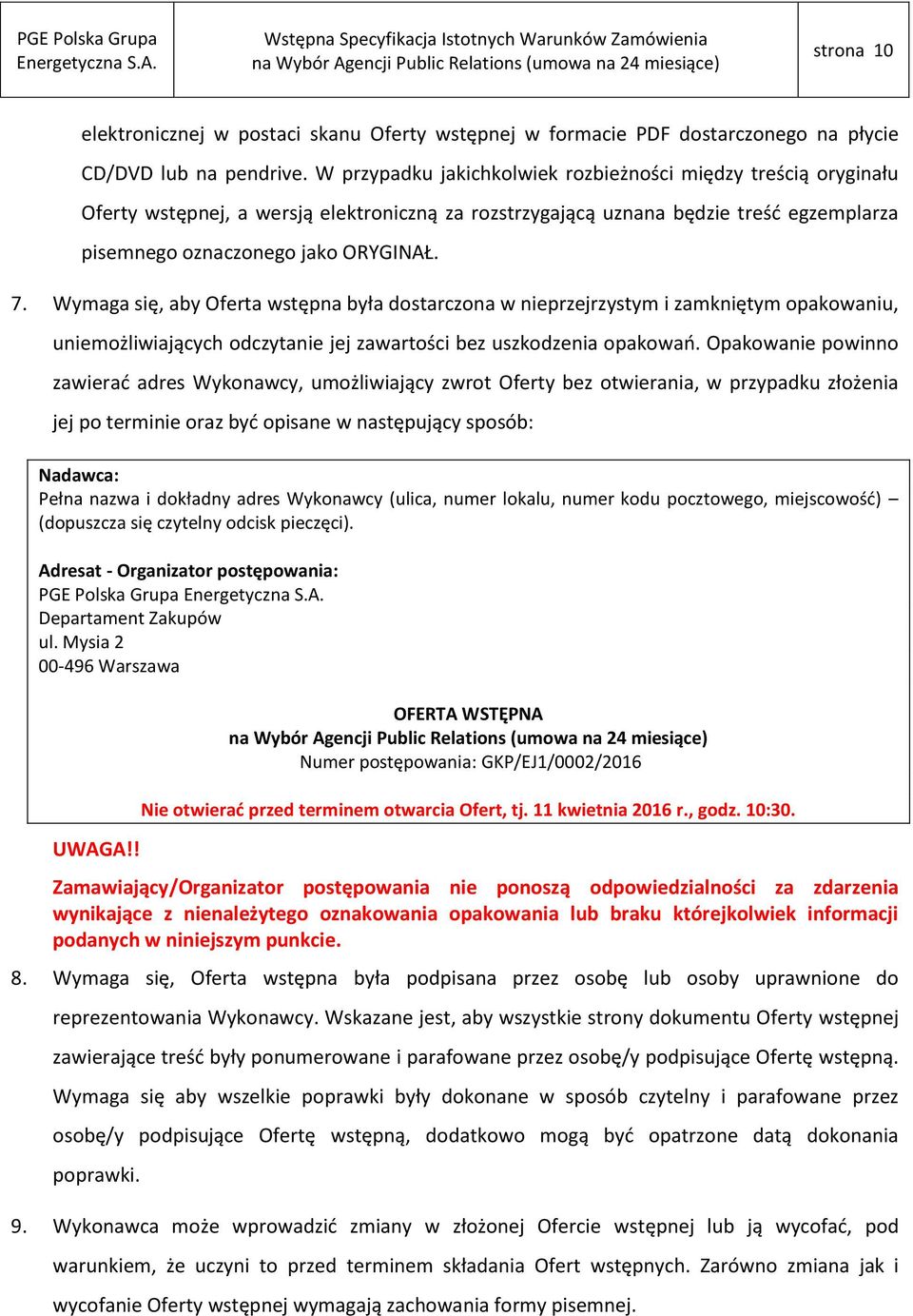 Wymaga się, aby Oferta wstępna była dostarczona w nieprzejrzystym i zamkniętym opakowaniu, uniemożliwiających odczytanie jej zawartości bez uszkodzenia opakowań.