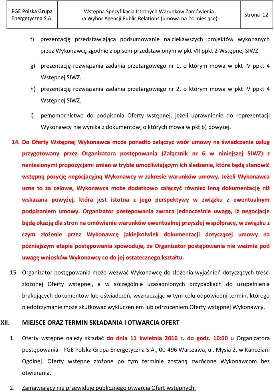 i) pełnomocnictwo do podpisania Oferty wstępnej, jeżeli uprawnienie do reprezentacji Wykonawcy nie wynika z dokumentów, o których mowa w pkt b) powyżej. 14.