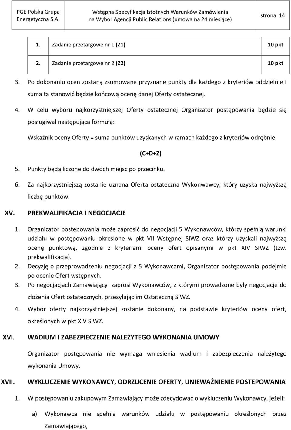 W celu wyboru najkorzystniejszej Oferty ostatecznej Organizator postępowania będzie się posługiwał następująca formułą: Wskaźnik oceny Oferty = suma punktów uzyskanych w ramach każdego z kryteriów