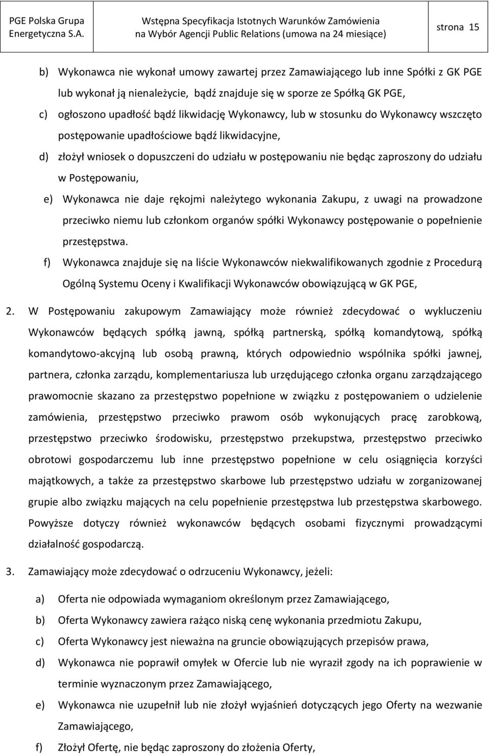 Postępowaniu, e) Wykonawca nie daje rękojmi należytego wykonania Zakupu, z uwagi na prowadzone przeciwko niemu lub członkom organów spółki Wykonawcy postępowanie o popełnienie przestępstwa.