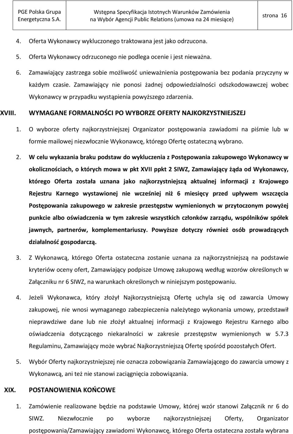 Zamawiający nie ponosi żadnej odpowiedzialności odszkodowawczej wobec Wykonawcy w przypadku wystąpienia powyższego zdarzenia. XVIII. WYMAGANE FORMALNOŚCI PO WYBORZE OFERTY NAJKORZYSTNIEJSZEJ 1.