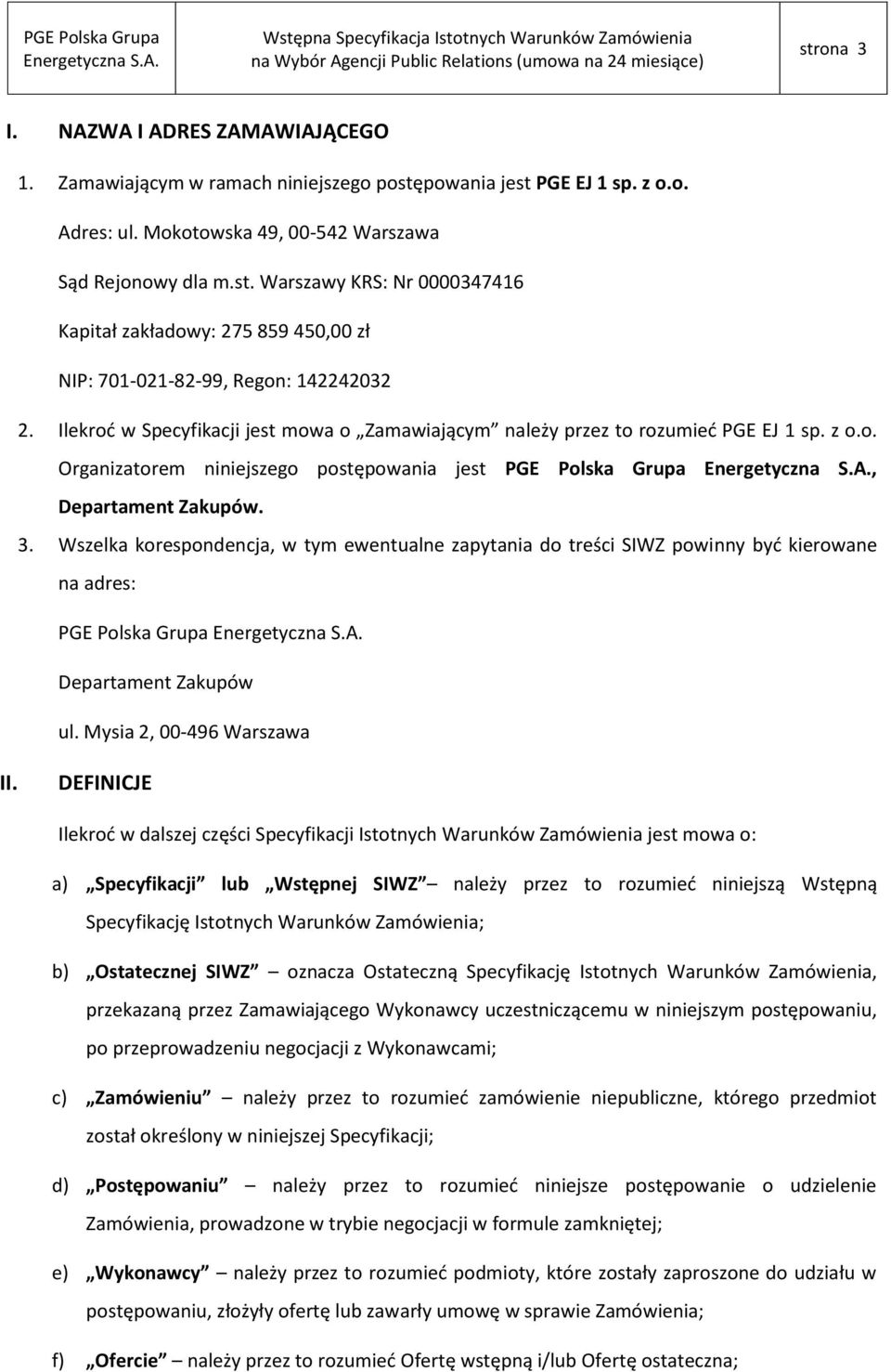 Wszelka korespondencja, w tym ewentualne zapytania do treści SIWZ powinny być kierowane na adres: PGE Polska Grupa Departament Zakupów ul. Mysia 2, 00-496 Warszawa II.