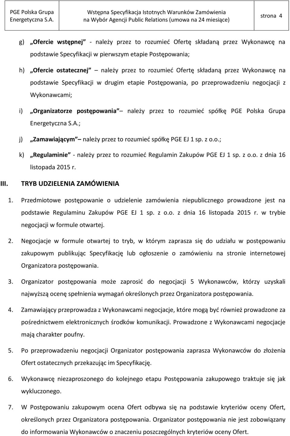 Polska Grupa ; j) Zamawiającym należy przez to rozumieć spółkę PGE EJ 1 sp. z o.o.; k) Regulaminie - należy przez to rozumieć Regulamin Zakupów PGE EJ 1 sp. z o.o. z dnia 16 listopada 2015 r. III.