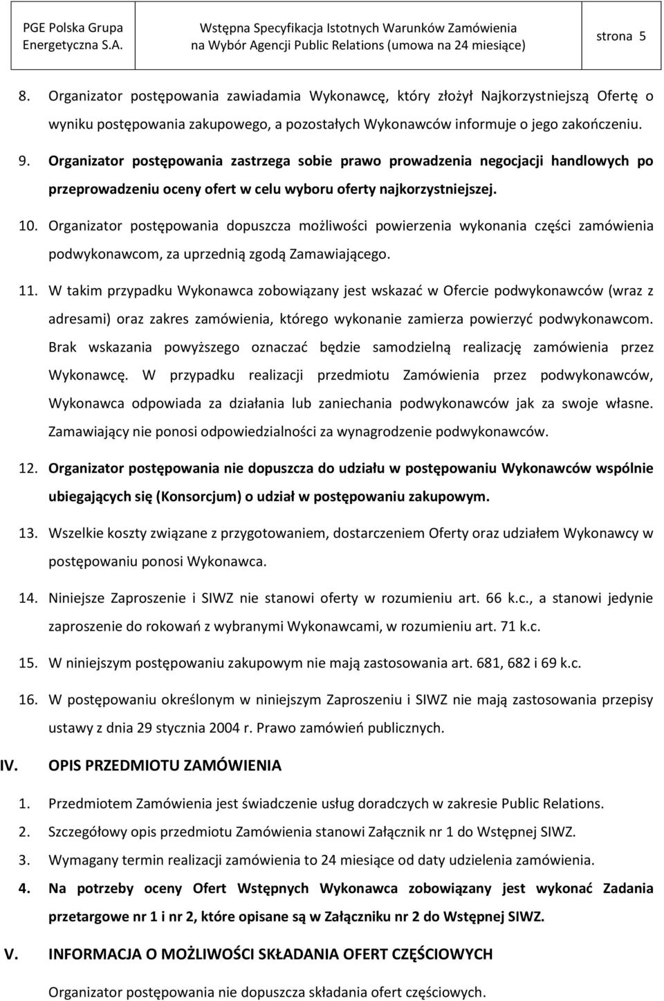 Organizator postępowania dopuszcza możliwości powierzenia wykonania części zamówienia podwykonawcom, za uprzednią zgodą Zamawiającego. 11.