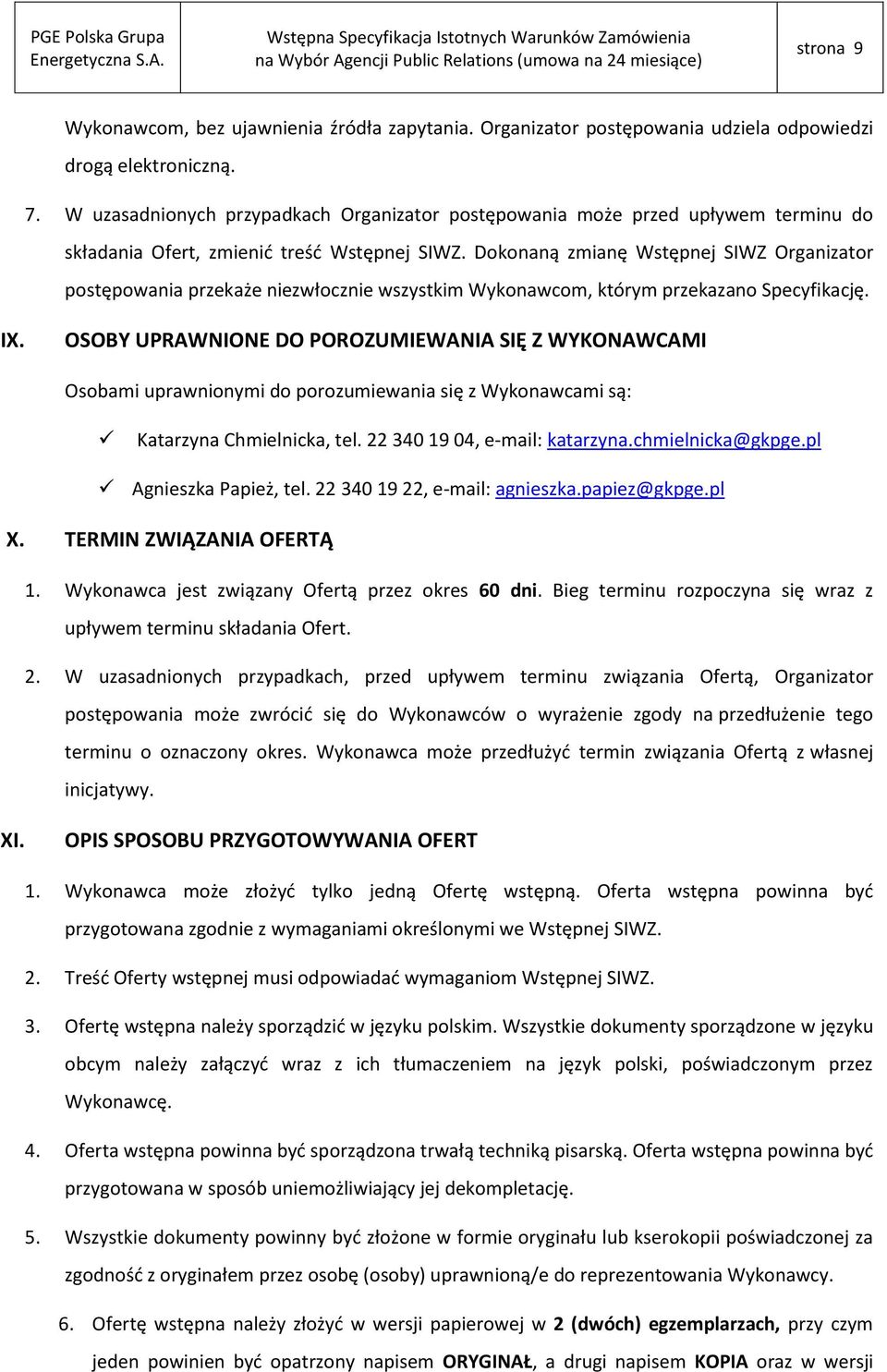 Dokonaną zmianę Wstępnej SIWZ Organizator postępowania przekaże niezwłocznie wszystkim Wykonawcom, którym przekazano Specyfikację. IX.