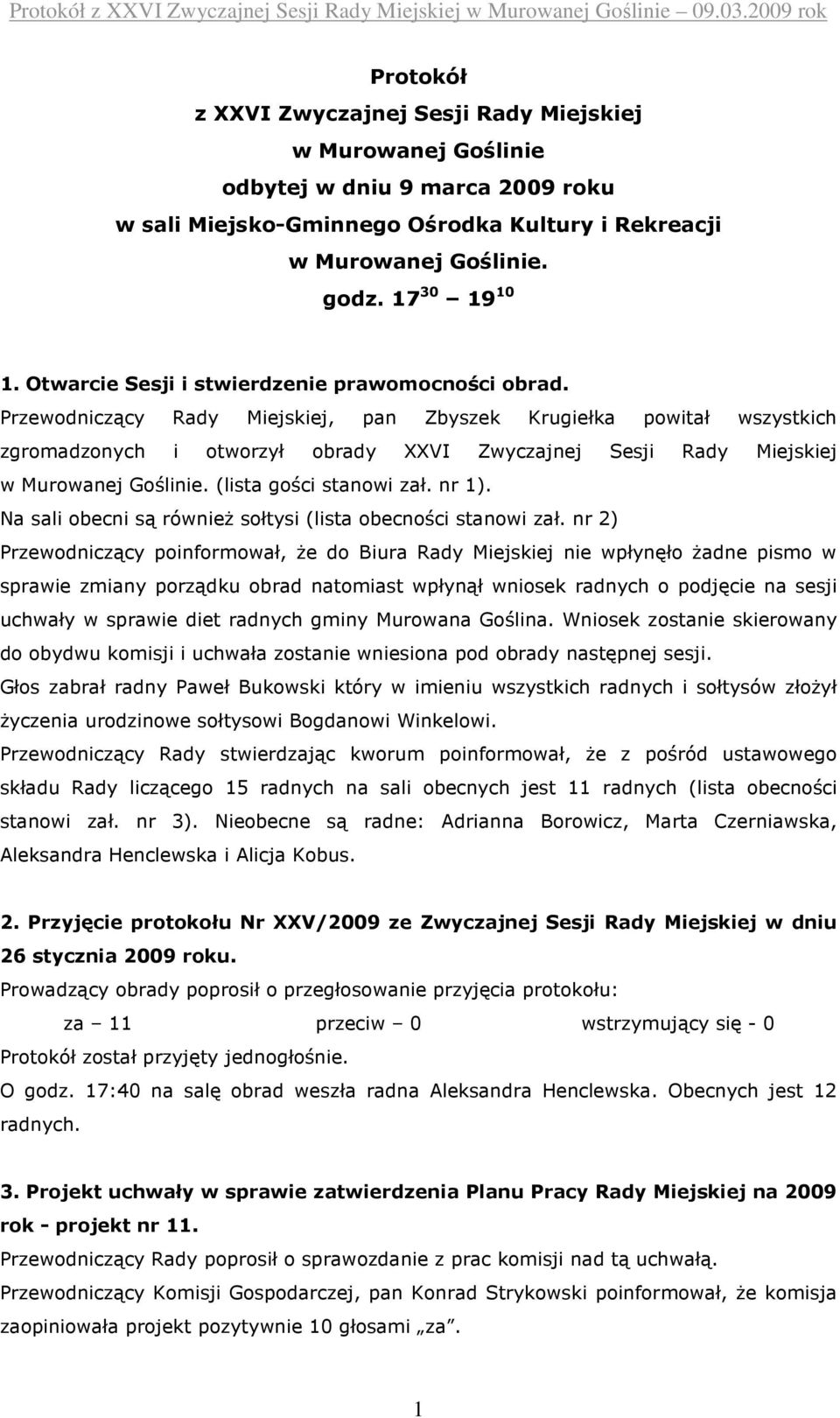 Przewodniczący Rady Miejskiej, pan Zbyszek Krugiełka powitał wszystkich zgromadzonych i otworzył obrady XXVI Zwyczajnej Sesji Rady Miejskiej w Murowanej Goślinie. (lista gości stanowi zał. nr 1).