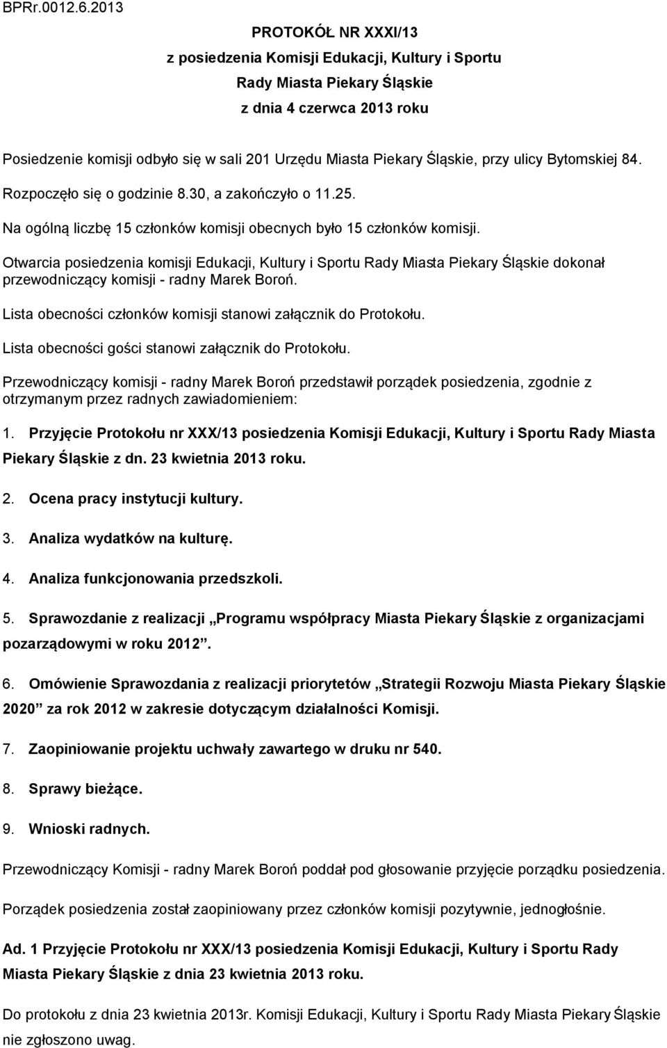 Śląskie, przy ulicy Bytomskiej 84. Rozpoczęło się o godzinie 8.30, a zakończyło o 11.25. Na ogólną liczbę 15 członków komisji obecnych było 15 członków komisji.