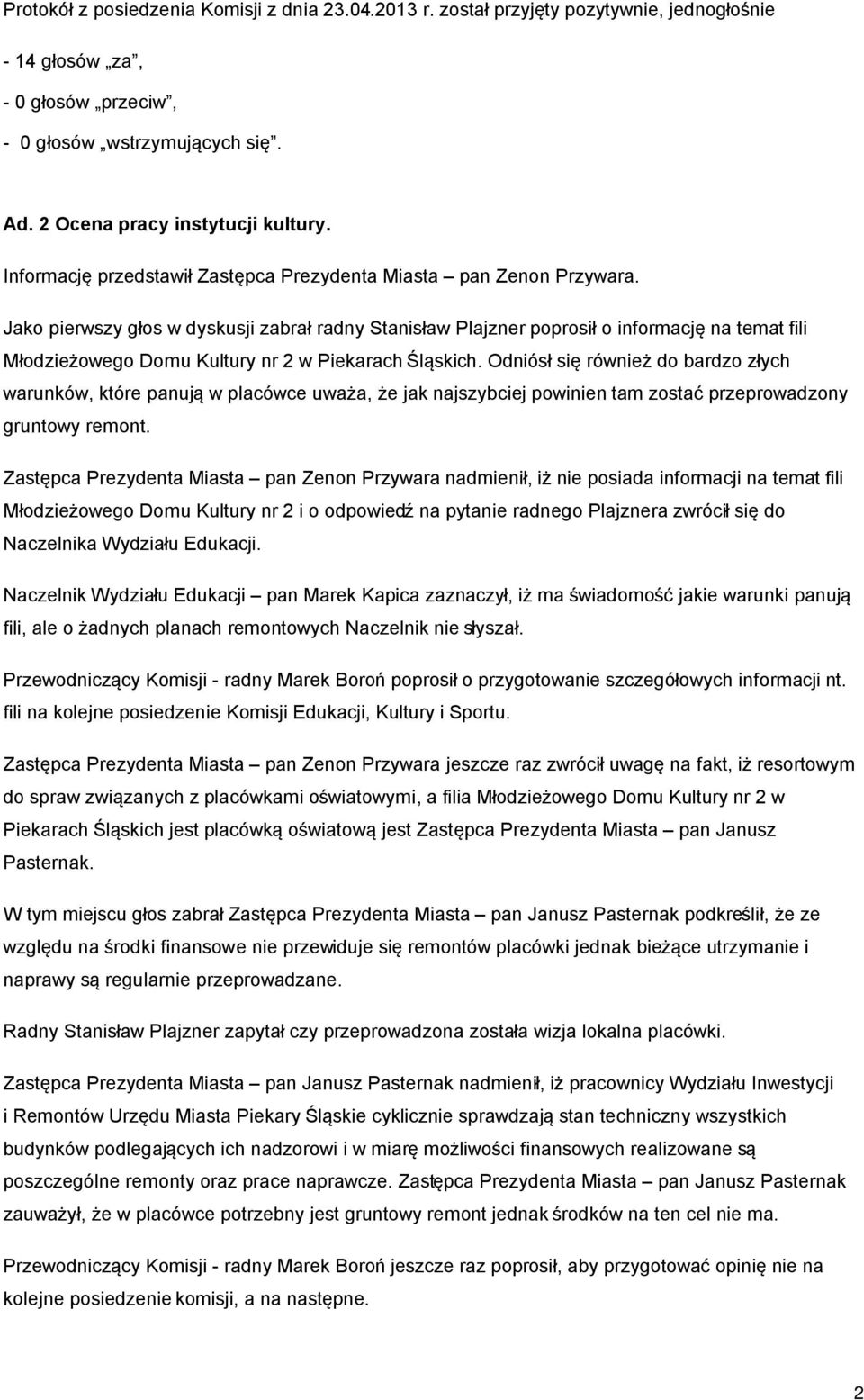 Jako pierwszy głos w dyskusji zabrał radny Stanisław Plajzner poprosił o informację na temat fili Młodzieżowego Domu Kultury nr 2 w Piekarach Śląskich.