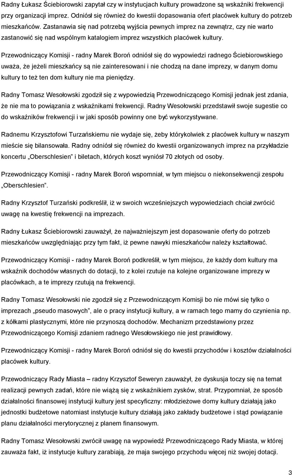 Zastanawia się nad potrzebą wyjścia pewnych imprez na zewnątrz, czy nie warto zastanowić się nad wspólnym katalogiem imprez wszystkich placówek kultury.