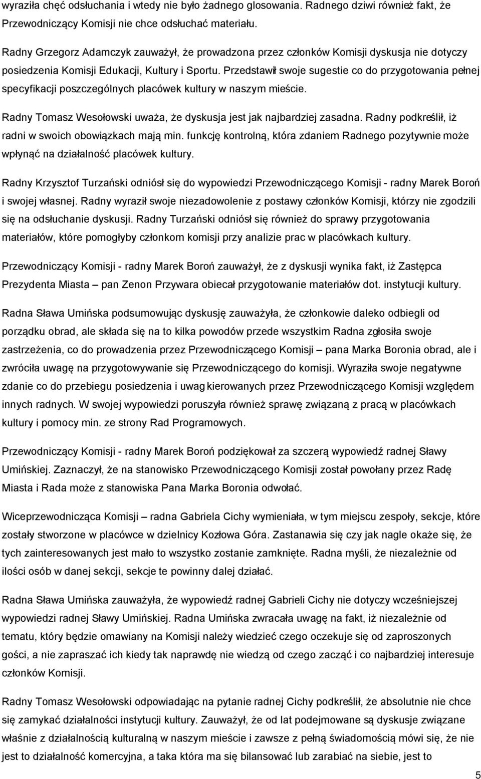 Przedstawił swoje sugestie co do przygotowania pełnej specyfikacji poszczególnych placówek kultury w naszym mieście. Radny Tomasz Wesołowski uważa, że dyskusja jest jak najbardziej zasadna.