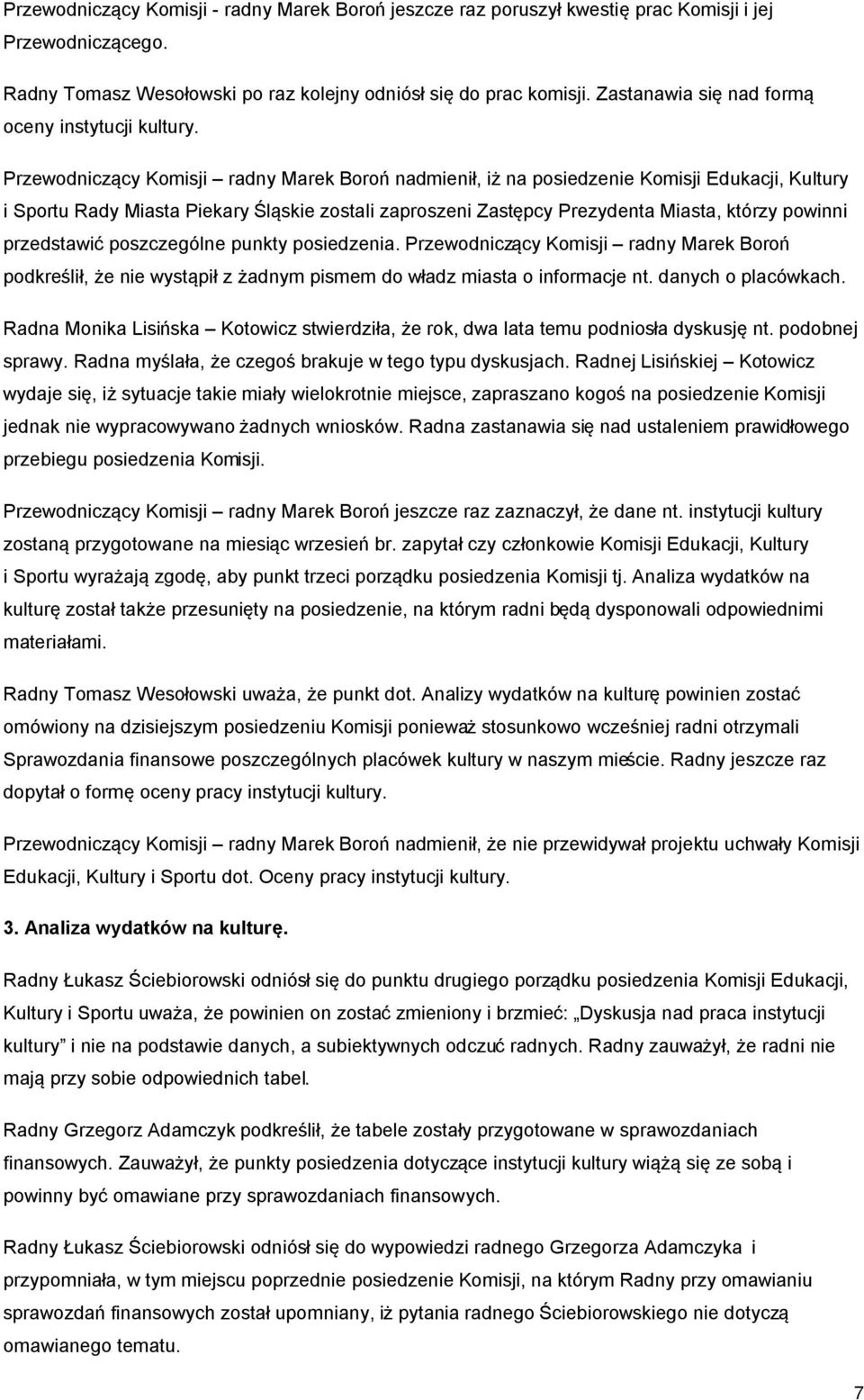 Przewodniczący Komisji radny Marek Boroń nadmienił, iż na posiedzenie Komisji Edukacji, Kultury i Sportu Rady Miasta Piekary Śląskie zostali zaproszeni Zastępcy Prezydenta Miasta, którzy powinni