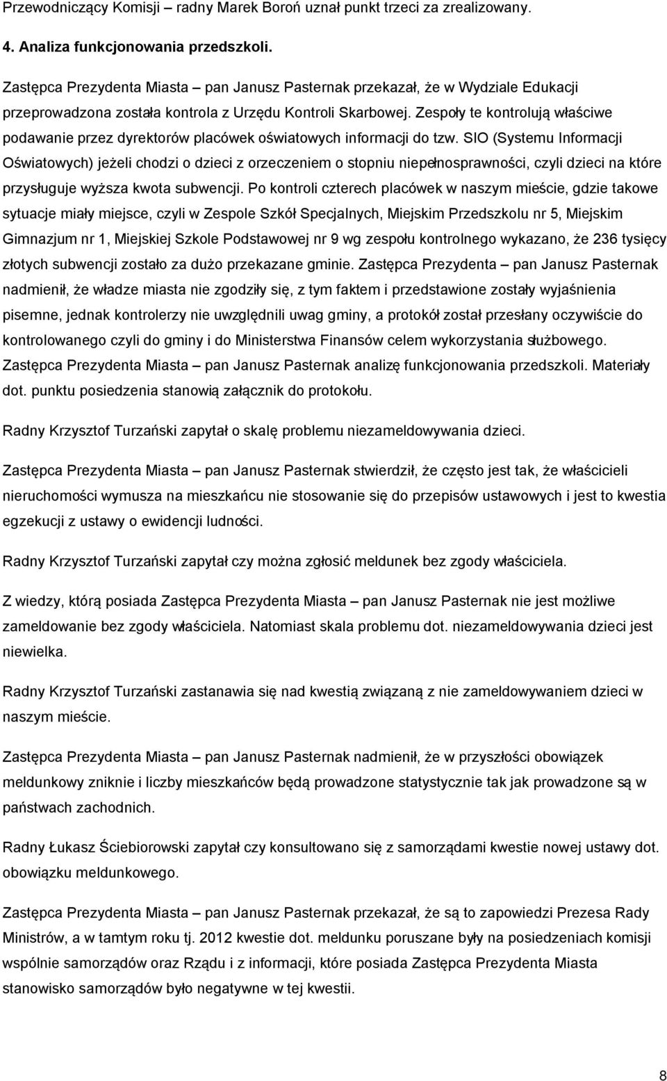 Zespoły te kontrolują właściwe podawanie przez dyrektorów placówek oświatowych informacji do tzw.