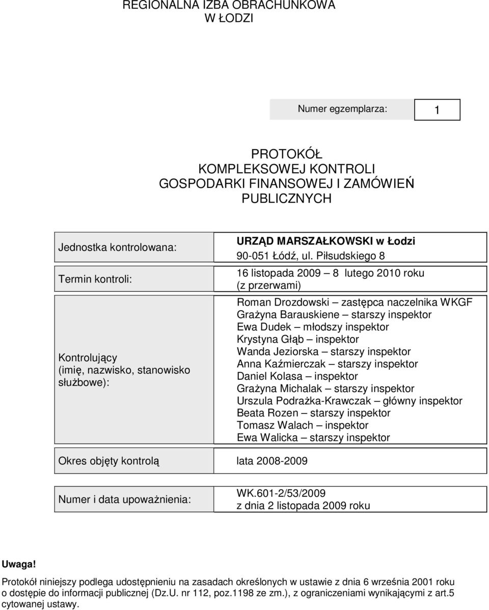 Piłsudskiego 8 16 listopada 2009 8 lutego 2010 roku (z przerwami) Roman Drozdowski zastępca naczelnika WKGF GraŜyna Barauskiene starszy inspektor Ewa Dudek młodszy inspektor Krystyna Głąb inspektor