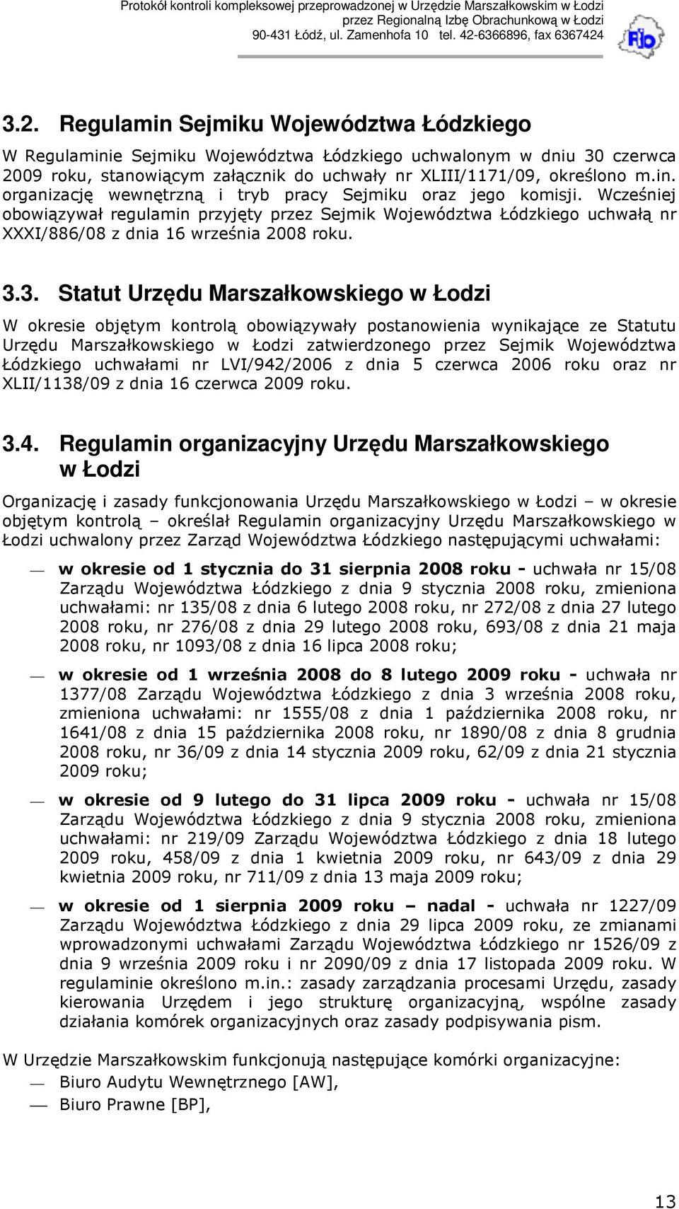 3. Statut Urzędu Marszałkowskiego w Łodzi W okresie objętym kontrolą obowiązywały postanowienia wynikające ze Statutu Urzędu Marszałkowskiego w Łodzi zatwierdzonego przez Sejmik Województwa Łódzkiego