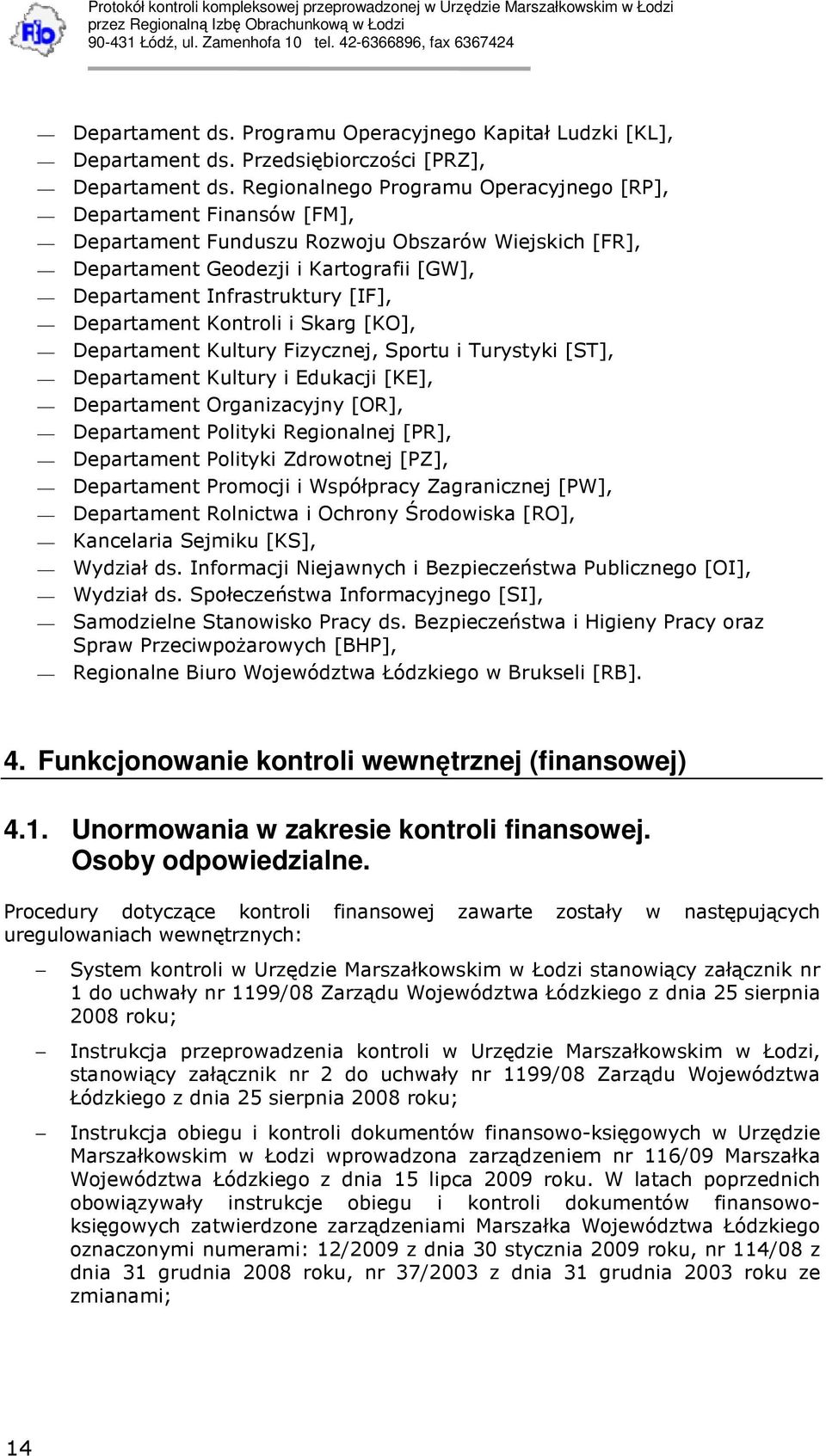 Departament Kontroli i Skarg [KO], Departament Kultury Fizycznej, Sportu i Turystyki [ST], Departament Kultury i Edukacji [KE], Departament Organizacyjny [OR], Departament Polityki Regionalnej [PR],
