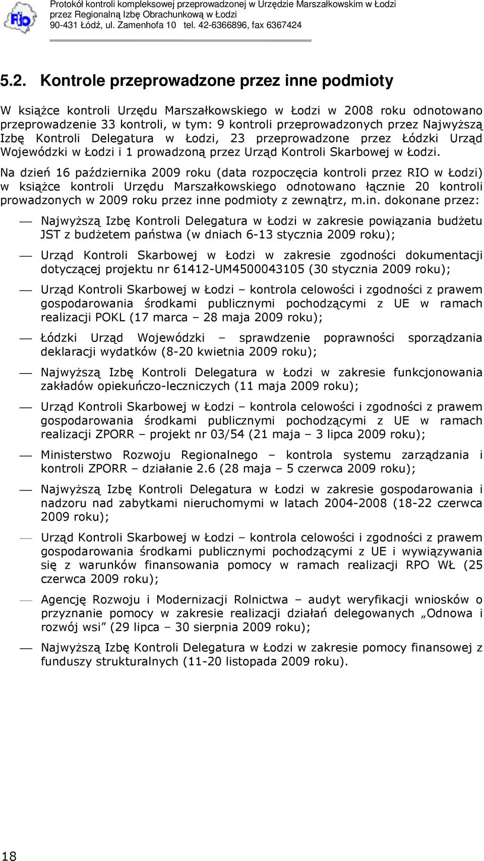 Na dzień 16 października 2009 roku (data rozpoczęcia kontroli przez RIO w Łodzi) w ksiąŝce kontroli Urzędu Marszałkowskiego odnotowano łącznie 20 kontroli prowadzonych w 2009 roku przez inne podmioty