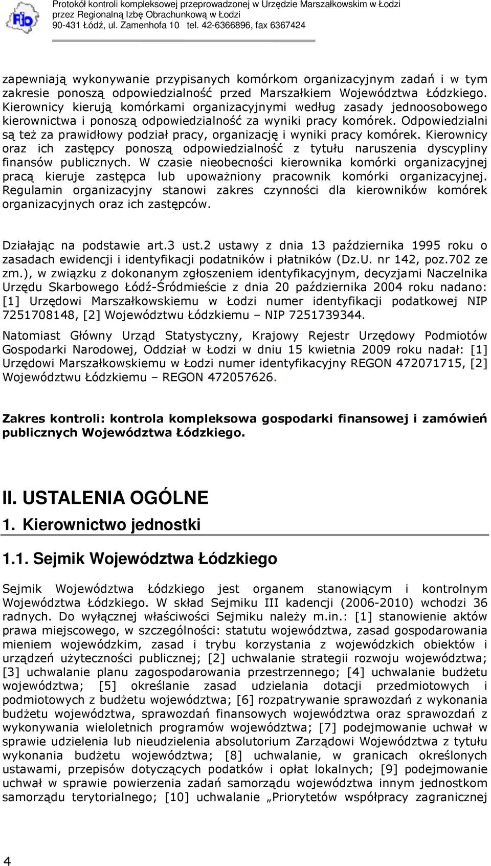 Odpowiedzialni są teŝ za prawidłowy podział pracy, organizację i wyniki pracy komórek. Kierownicy oraz ich zastępcy ponoszą odpowiedzialność z tytułu naruszenia dyscypliny finansów publicznych.
