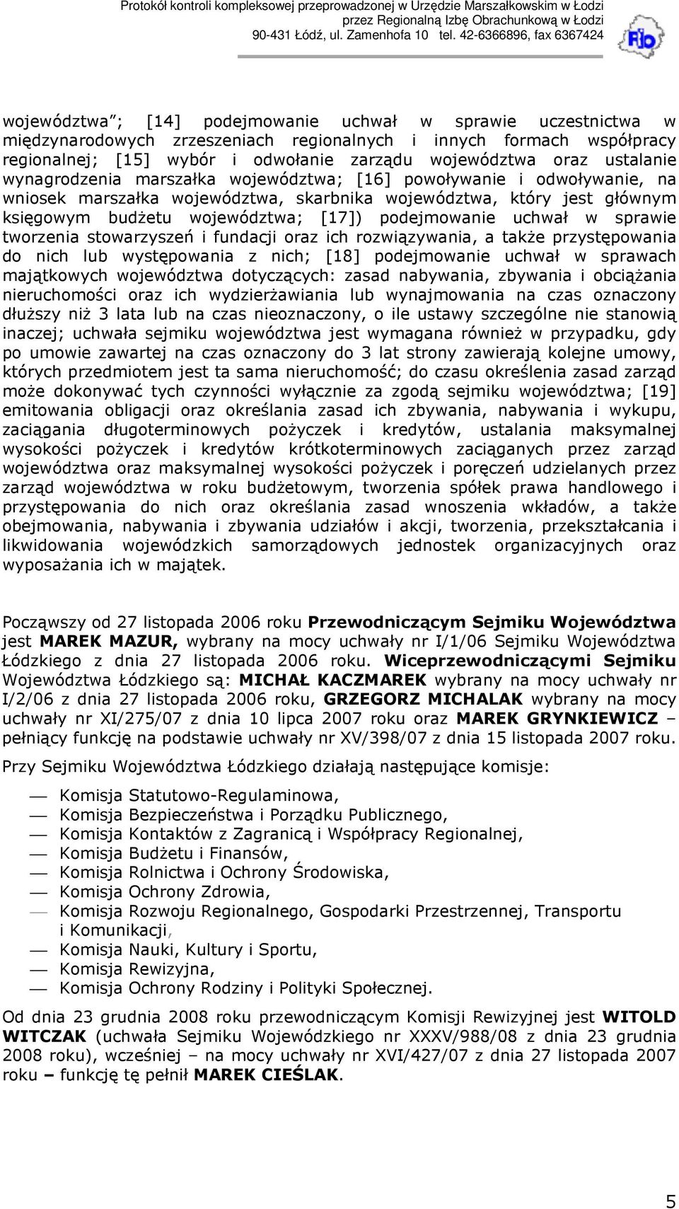 podejmowanie uchwał w sprawie tworzenia stowarzyszeń i fundacji oraz ich rozwiązywania, a takŝe przystępowania do nich lub występowania z nich; [18] podejmowanie uchwał w sprawach majątkowych