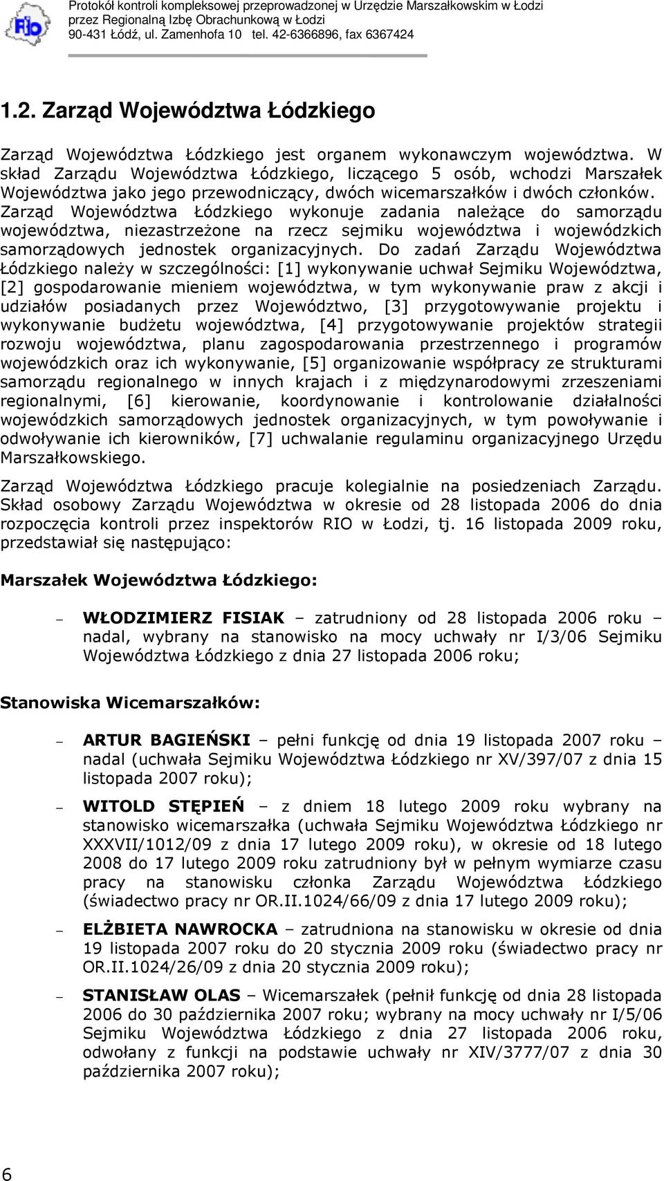 Zarząd Województwa Łódzkiego wykonuje zadania naleŝące do samorządu województwa, niezastrzeŝone na rzecz sejmiku województwa i wojewódzkich samorządowych jednostek organizacyjnych.