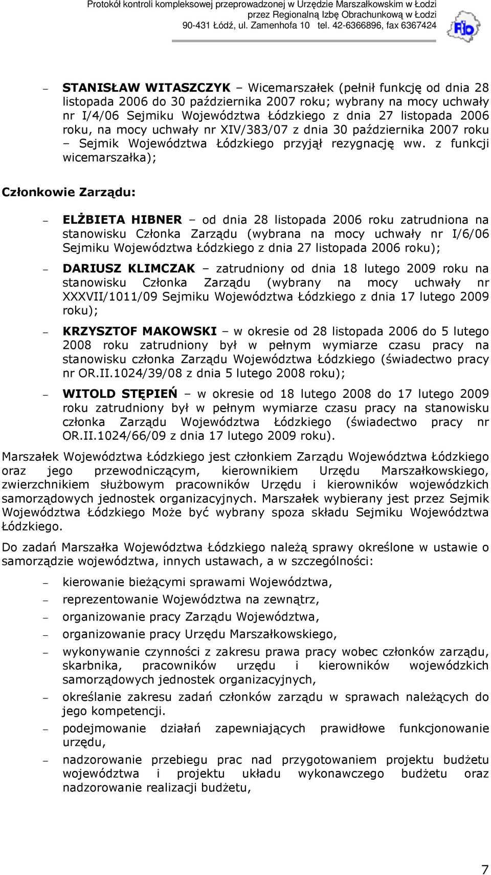 z funkcji wicemarszałka); Członkowie Zarządu: ELśBIETA HIBNER od dnia 28 listopada 2006 roku zatrudniona na stanowisku Członka Zarządu (wybrana na mocy uchwały nr I/6/06 Sejmiku Województwa Łódzkiego