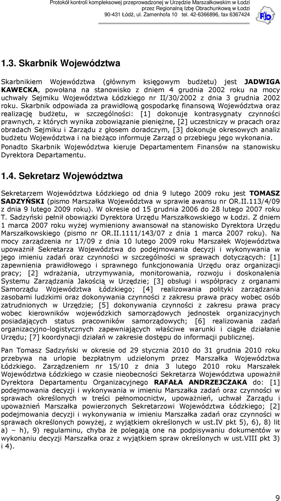 Skarbnik odpowiada za prawidłową gospodarkę finansową Województwa oraz realizację budŝetu, w szczególności: [1] dokonuje kontrasygnaty czynności prawnych, z których wynika zobowiązanie pienięŝne, [2]