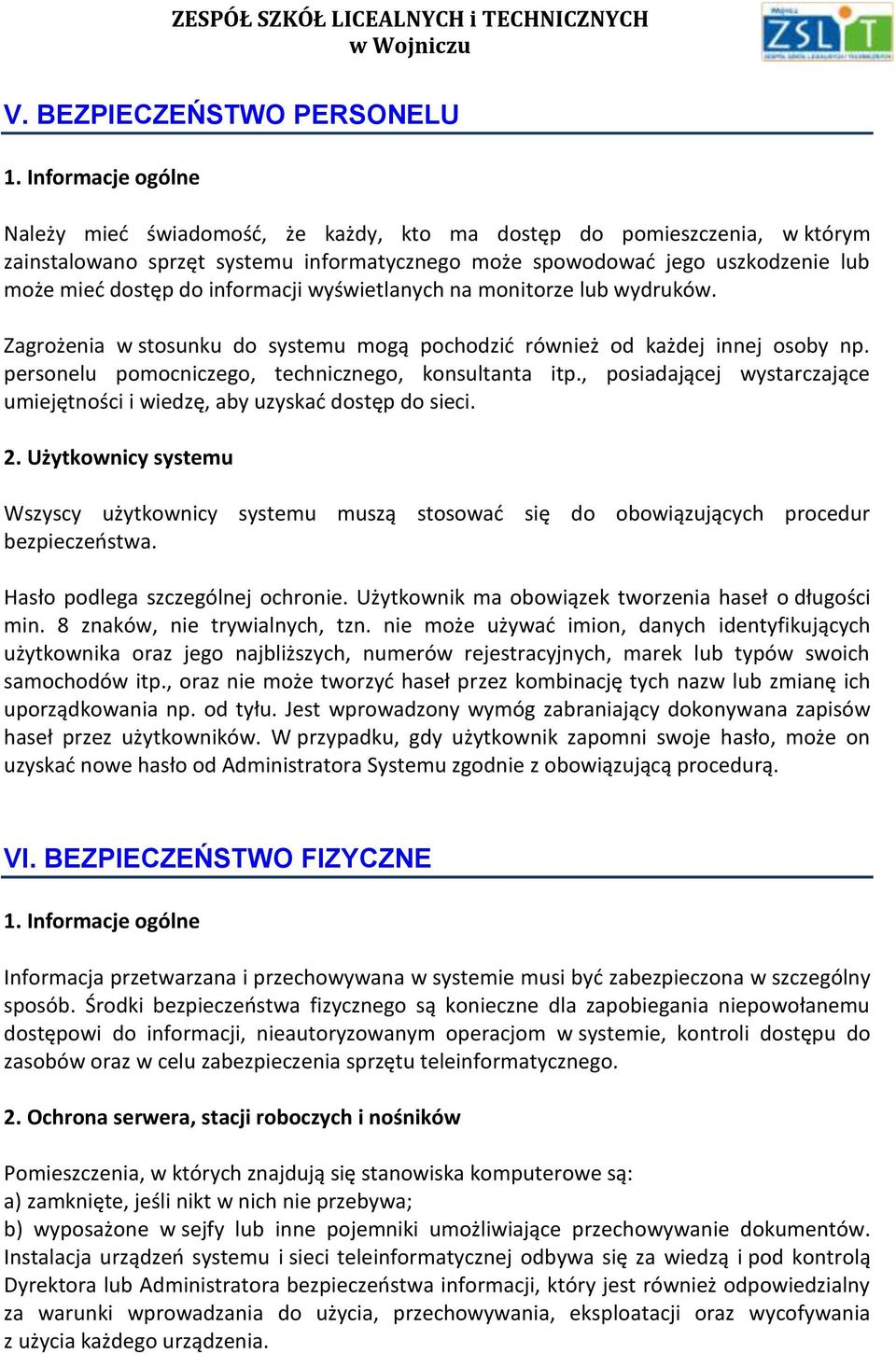 informacji wyświetlanych na monitorze lub wydruków. Zagrożenia w stosunku do systemu mogą pochodzić również od każdej innej osoby np. personelu pomocniczego, technicznego, konsultanta itp.