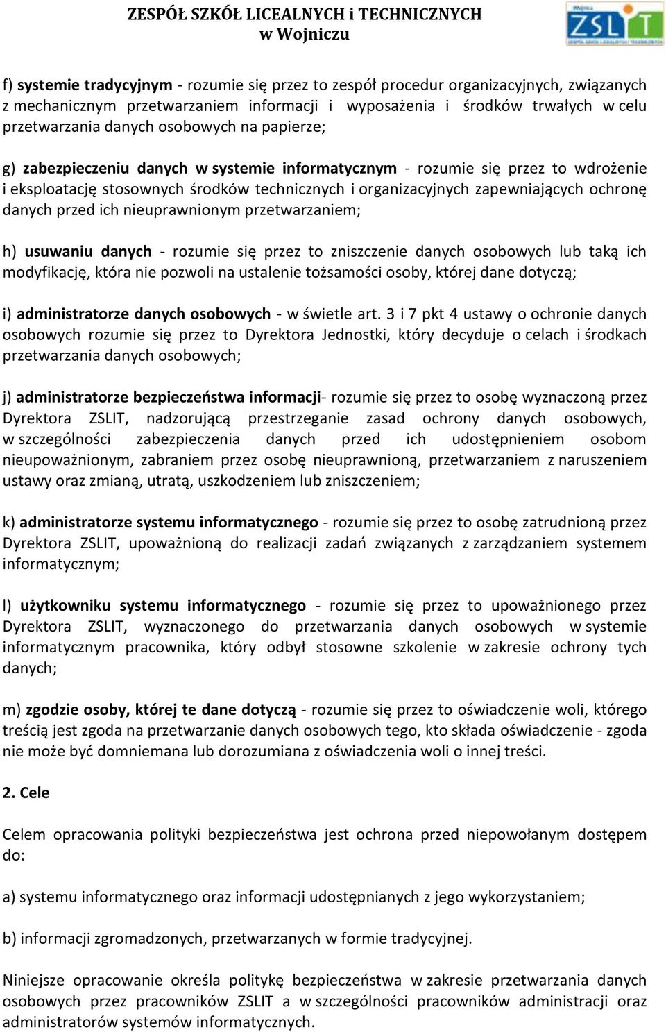 danych przed ich nieuprawnionym przetwarzaniem; h) usuwaniu danych - rozumie się przez to zniszczenie danych osobowych lub taką ich modyfikację, która nie pozwoli na ustalenie tożsamości osoby,