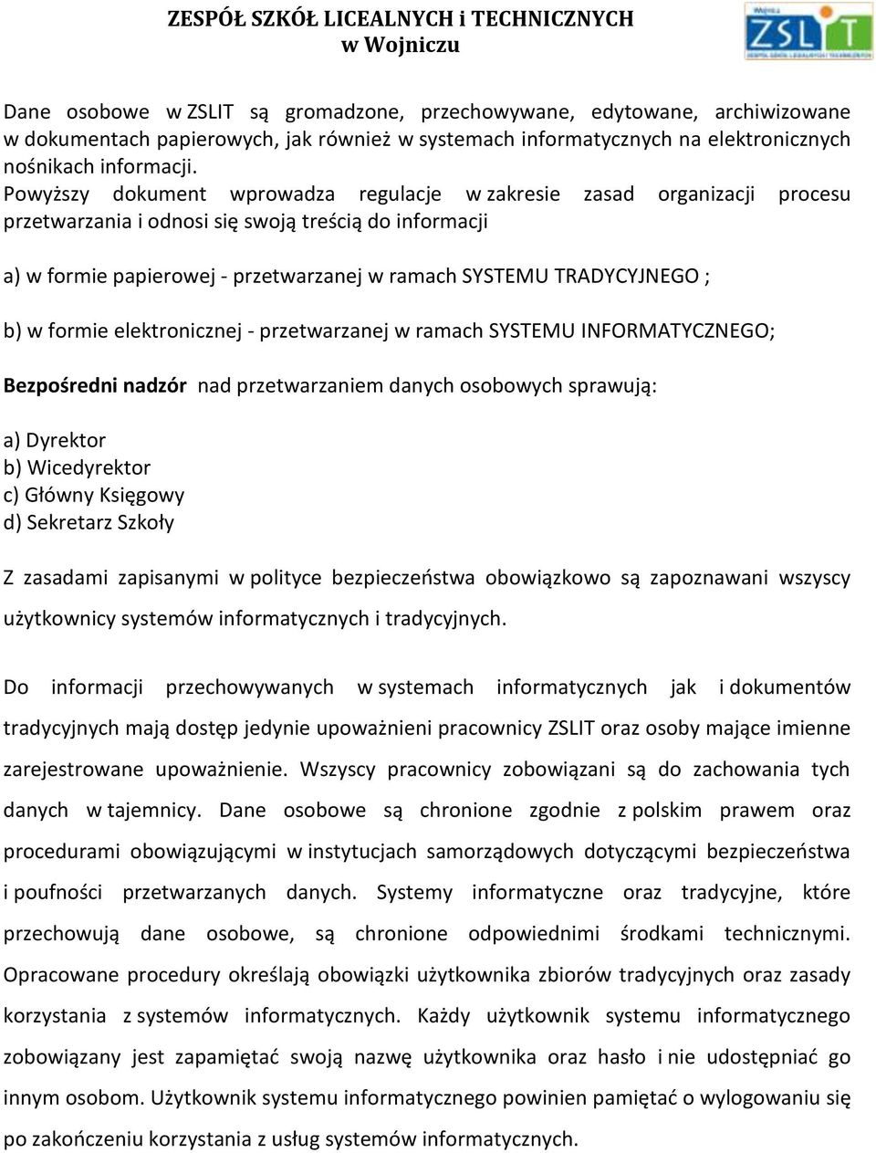 ; b) w formie elektronicznej - przetwarzanej w ramach SYSTEMU INFORMATYCZNEGO; Bezpośredni nadzór nad przetwarzaniem danych osobowych sprawują: a) Dyrektor b) Wicedyrektor c) Główny Księgowy d)