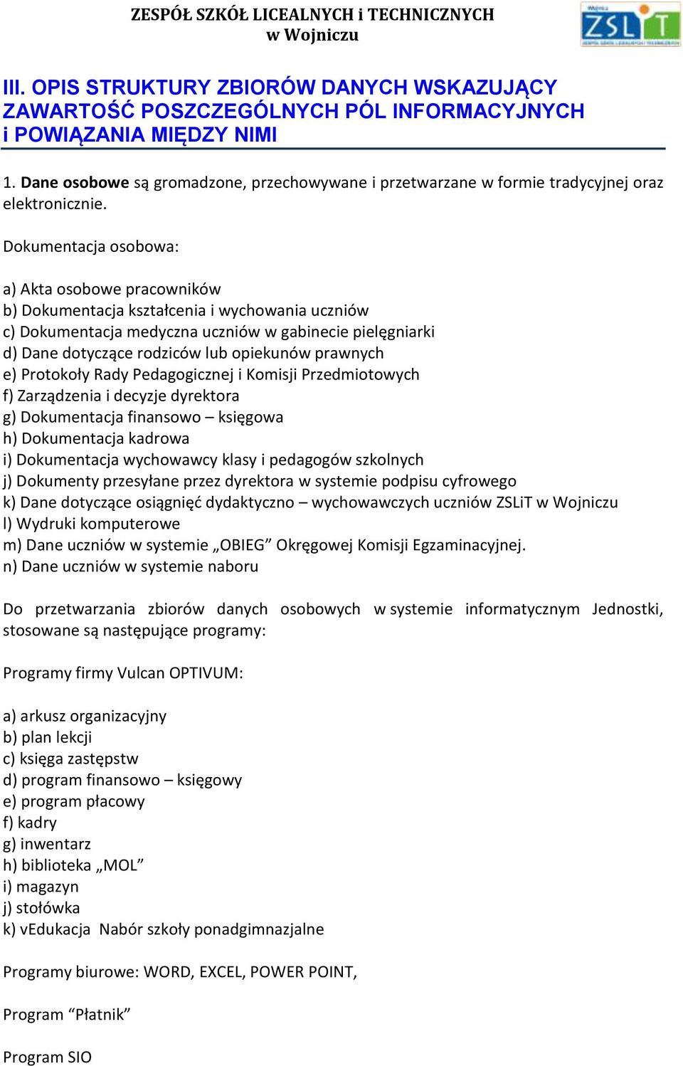 Dokumentacja osobowa: a) Akta osobowe pracowników b) Dokumentacja kształcenia i wychowania uczniów c) Dokumentacja medyczna uczniów w gabinecie pielęgniarki d) Dane dotyczące rodziców lub opiekunów