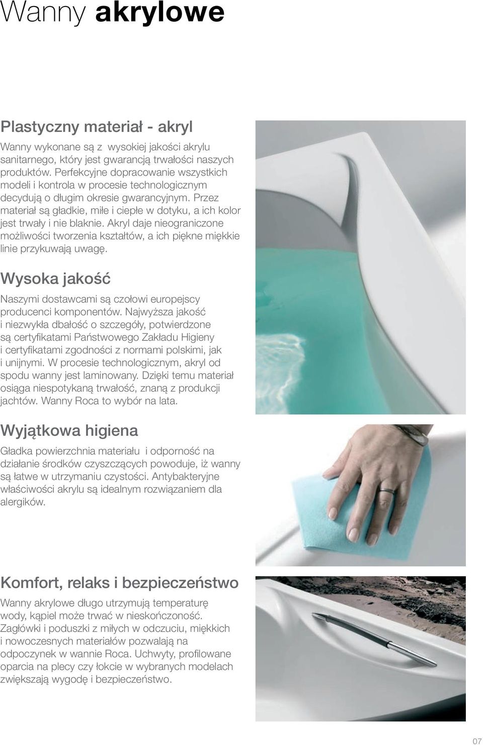 Przez materiał są gładkie, miłe i ciepłe w dotyku, a ich kolor jest trwały i nie blaknie. Akryl daje nieograniczone możliwości tworzenia kształtów, a ich piękne miękkie linie przykuwają uwagę.