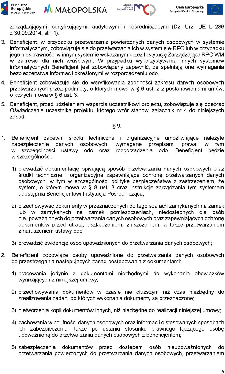 Beneficjent, w przypadku przetwarzania powierzonych danych osobowych w systemie informatycznym, zobowiązuje się do przetwarzania ich w systemie e-rpo lub w przypadku jego niesprawności w innym