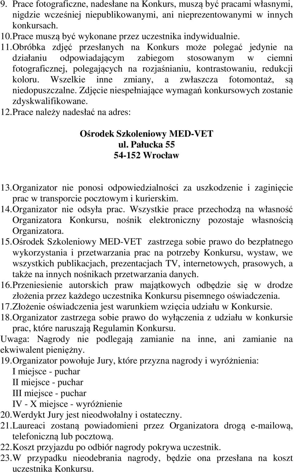 Obróbka zdjęć przesłanych na Konkurs może polegać jedynie na działaniu odpowiadającym zabiegom stosowanym w ciemni fotograficznej, polegających na rozjaśnianiu, kontrastowaniu, redukcji koloru.