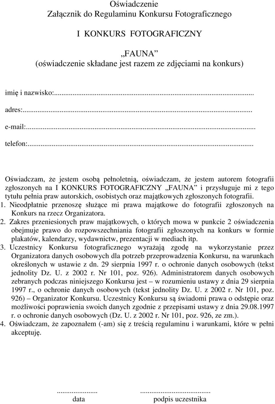 oraz majątkowych zgłoszonych fotografii. 1. Nieodpłatnie przenoszę służące mi prawa majątkowe do fotografii zgłoszonych na Konkurs na rzecz Organizatora. 2.