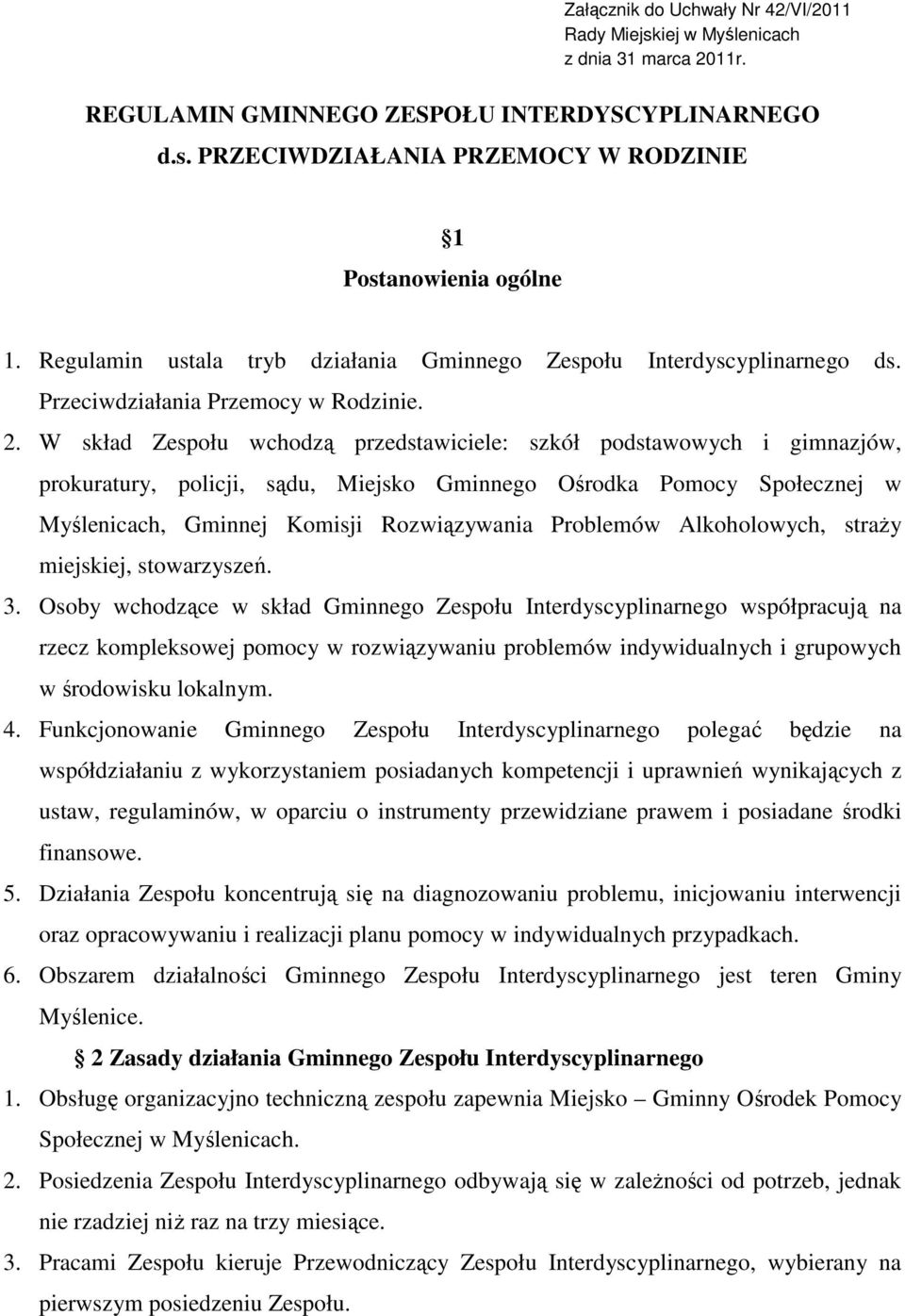 W skład Zespołu wchodzą przedstawiciele: szkół podstawowych i gimnazjów, prokuratury, policji, sądu, Miejsko Gminnego Ośrodka Pomocy Społecznej w Myślenicach, Gminnej Komisji Rozwiązywania Problemów