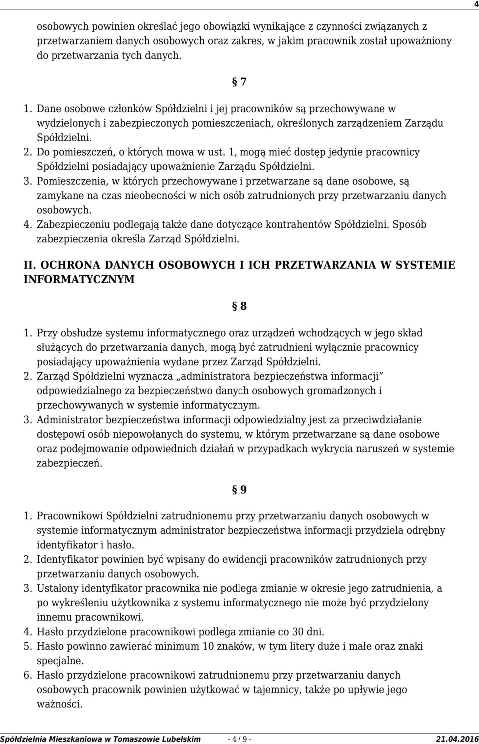 Do pomieszczeń, o których mowa w ust. 1, mogą mieć dostęp jedynie pracownicy Spółdzielni posiadający upoważnienie Zarządu Spółdzielni. 3.
