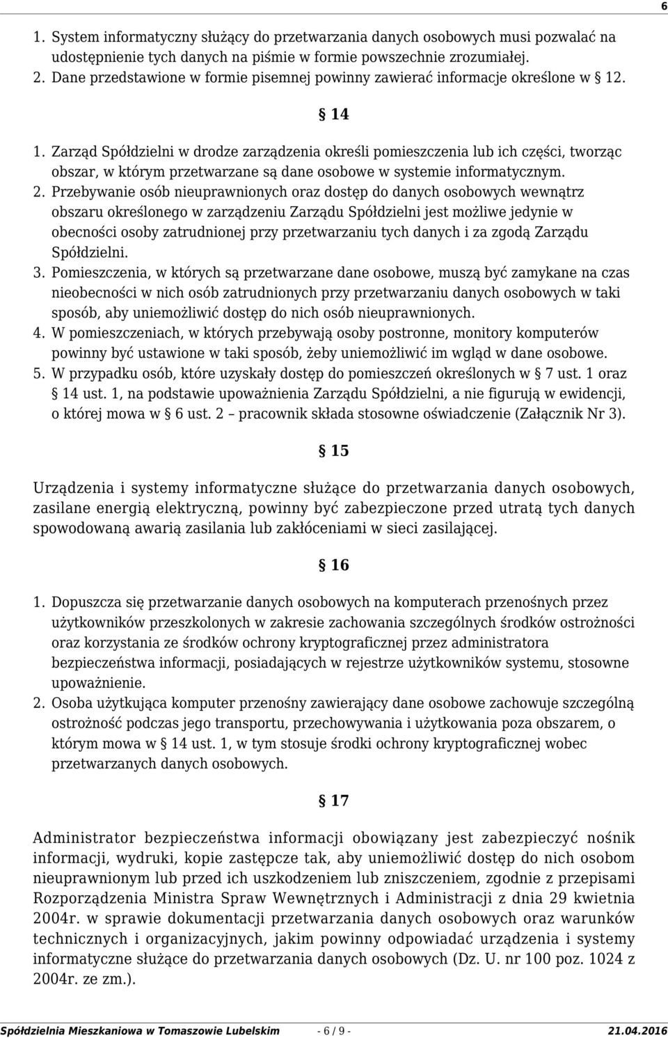 Zarząd Spółdzielni w drodze zarządzenia określi pomieszczenia lub ich części, tworząc obszar, w którym przetwarzane są dane osobowe w systemie informatycznym. 2.