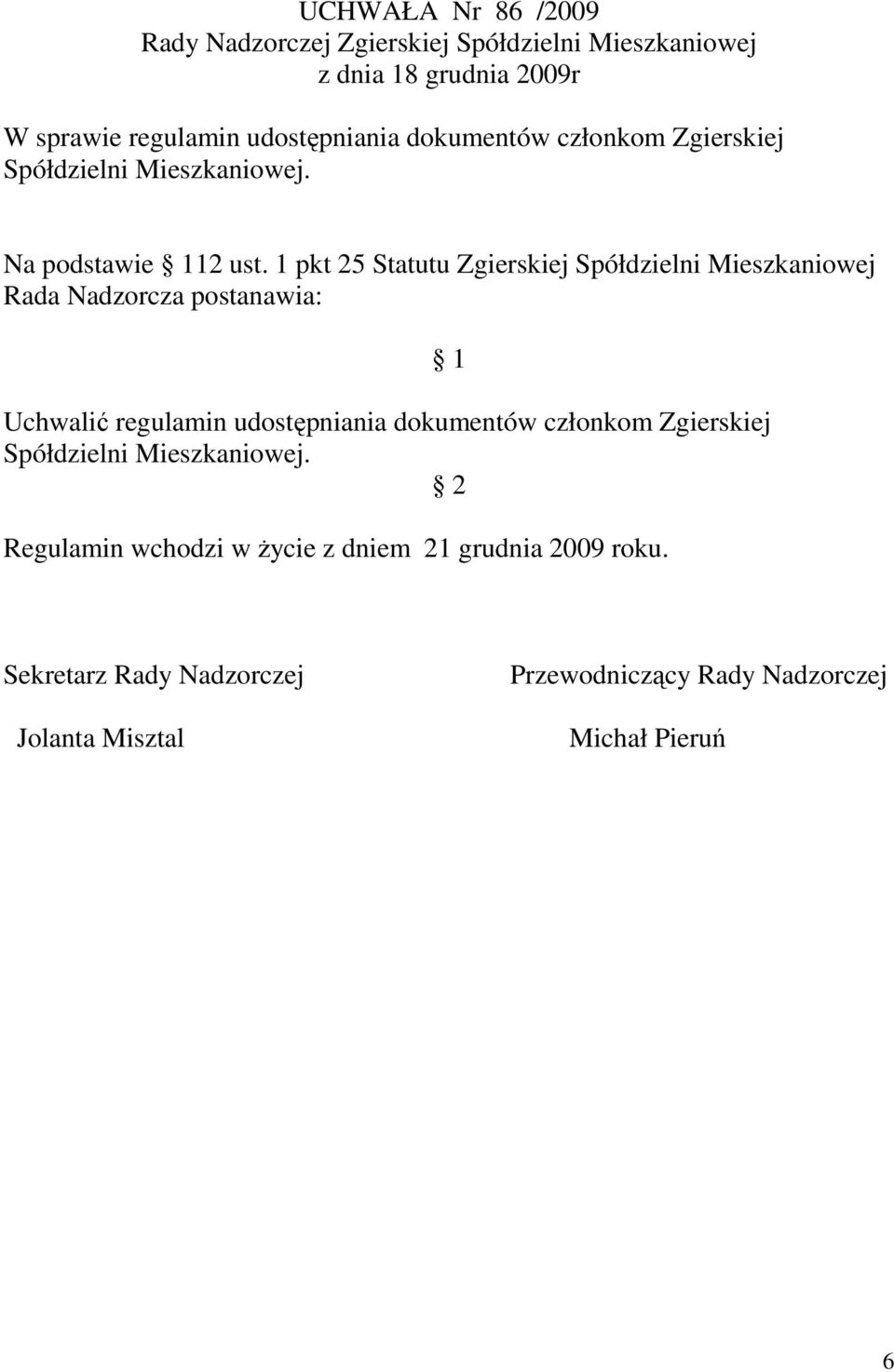 1 pkt 25 Statutu Zgierskiej Spółdzielni Mieszkaniowej Rada Nadzorcza postanawia: Uchwalić regulamin udostępniania dokumentów