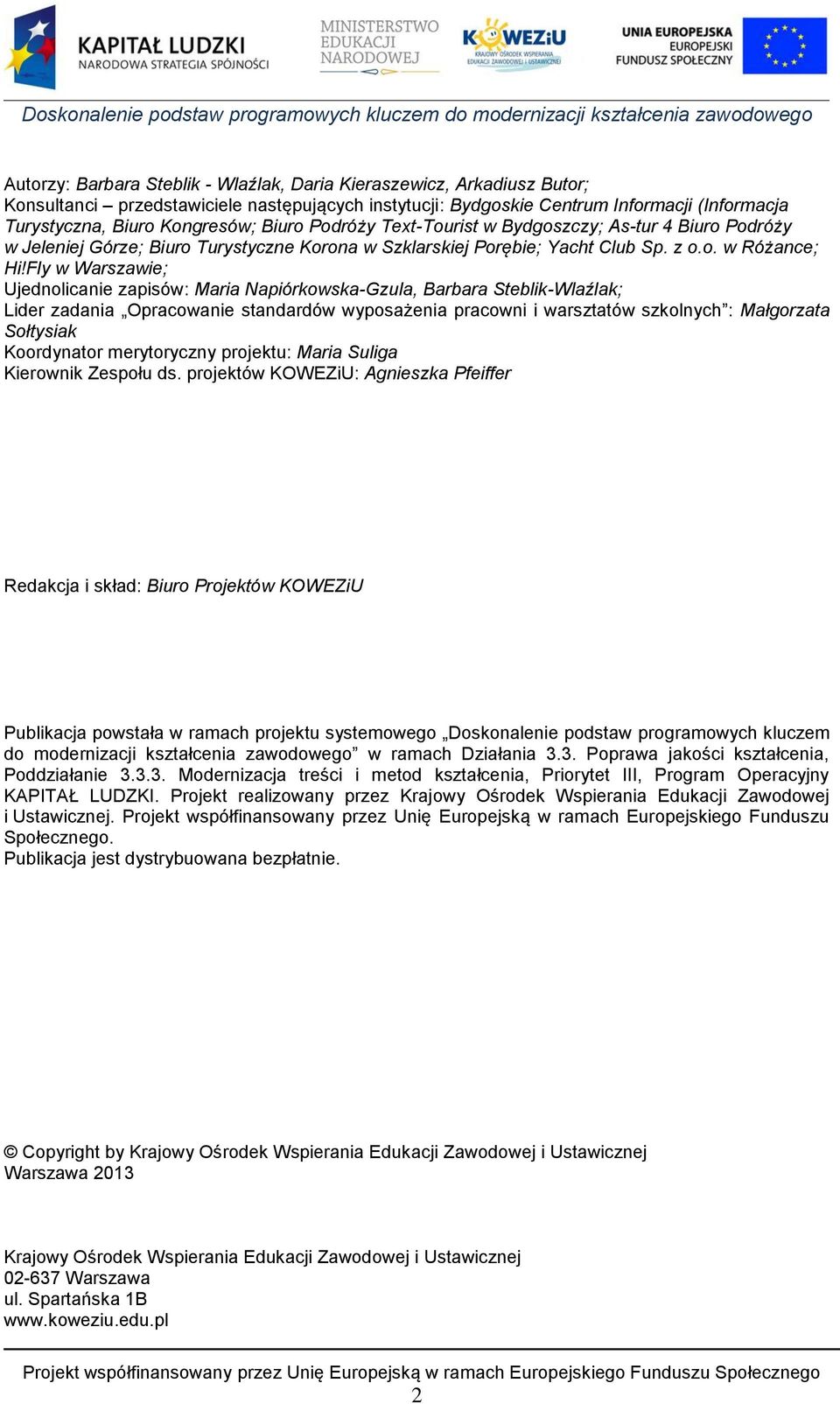 Fly w Warszawie; Ujednolicanie zapisów: Maria Napiórkowska-Gzula, Barbara Steblik-Wlaźlak; Lider zadania Opracowanie standardów wyposażenia pracowni i warsztatów szkolnych : Małgorzata Sołtysiak