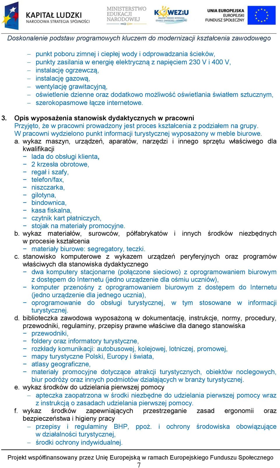 Opis wyposażenia stanowisk dydaktycznych w pracowni Przyjęto, że w pracowni prowadzony jest proces kształcenia z podziałem na grupy.