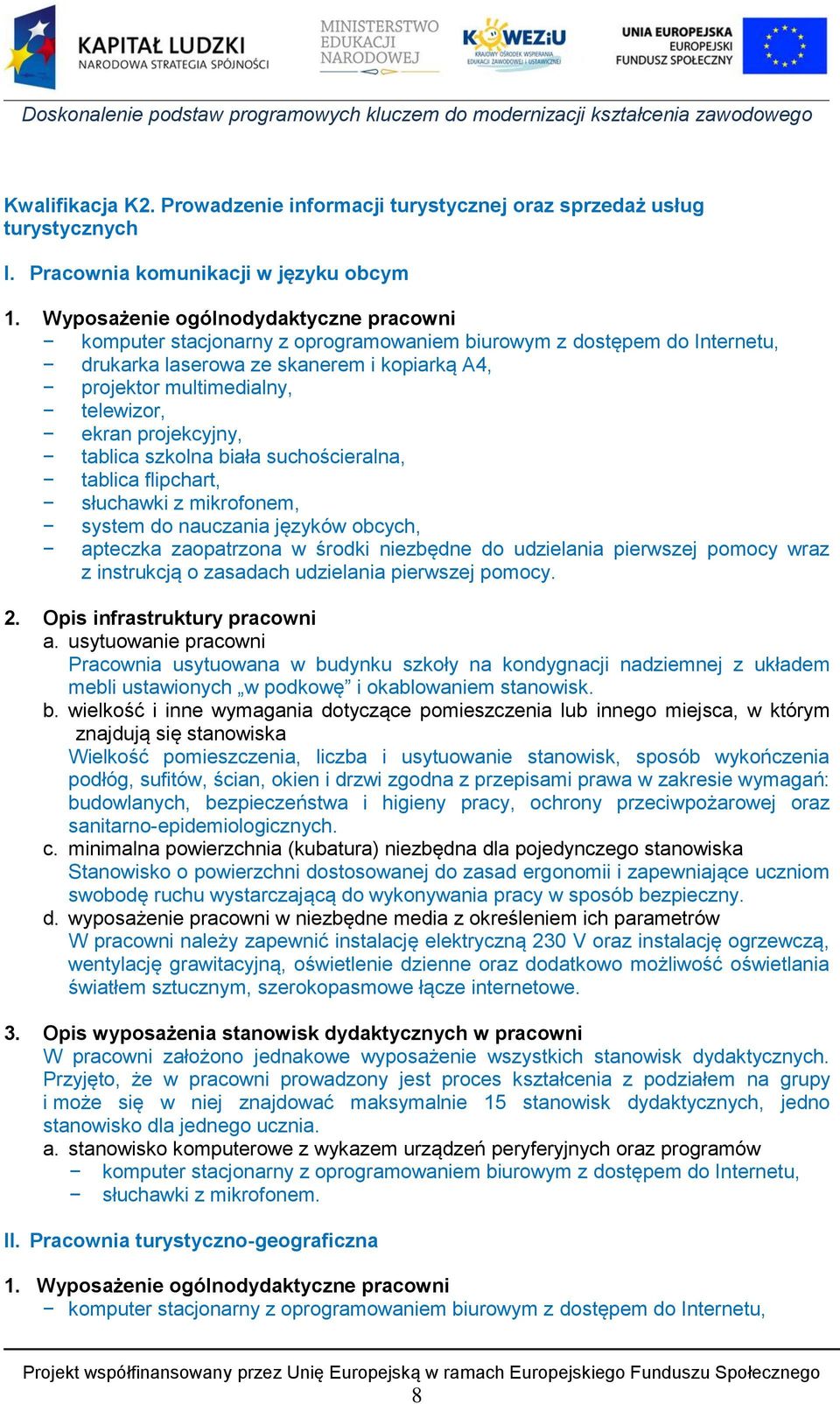 projekcyjny, tablica szkolna biała suchościeralna, tablica flipchart, słuchawki z mikrofonem, system do nauczania języków obcych, apteczka zaopatrzona w środki niezbędne do udzielania pierwszej
