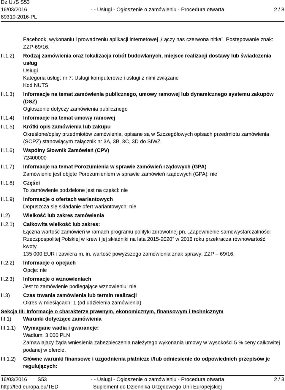 Rodzaj zamówienia oraz lokalizacja robót budowlanych, miejsce realizacji dostawy lub świadczenia usług Usługi Kategoria usług: nr 7: Usługi komputerowe i usługi z nimi związane Kod NUTS Informacje na