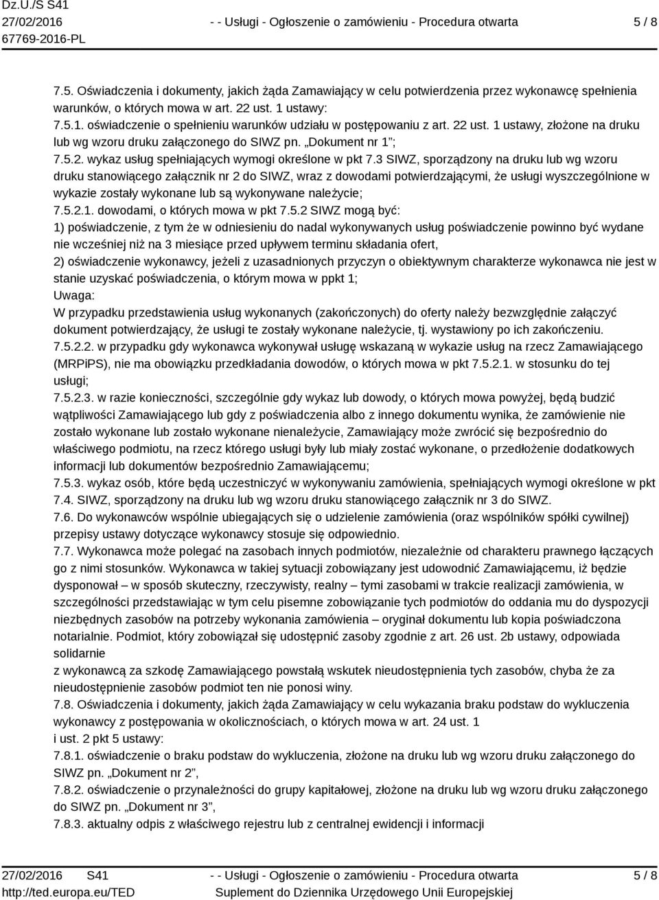 3 SIWZ, sporządzony na druku lub wg wzoru druku stanowiącego załącznik nr 2 do SIWZ, wraz z dowodami potwierdzającymi, że usługi wyszczególnione w wykazie zostały wykonane lub są wykonywane