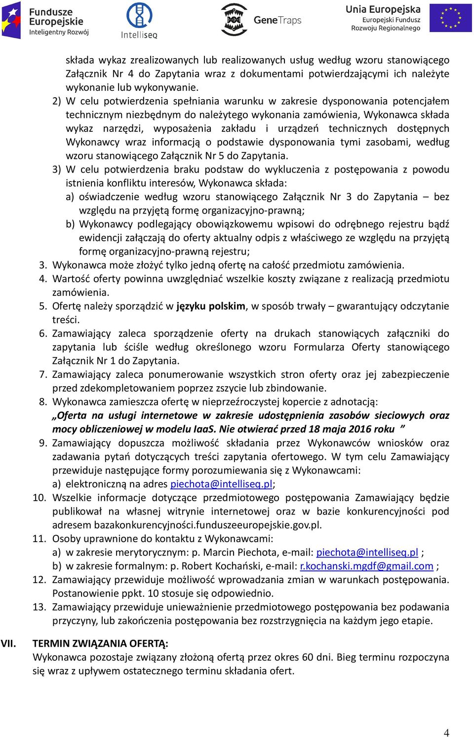 urządzeń technicznych dostępnych Wykonawcy wraz informacją o podstawie dysponowania tymi zasobami, według wzoru stanowiącego Załącznik Nr 5 do Zapytania.