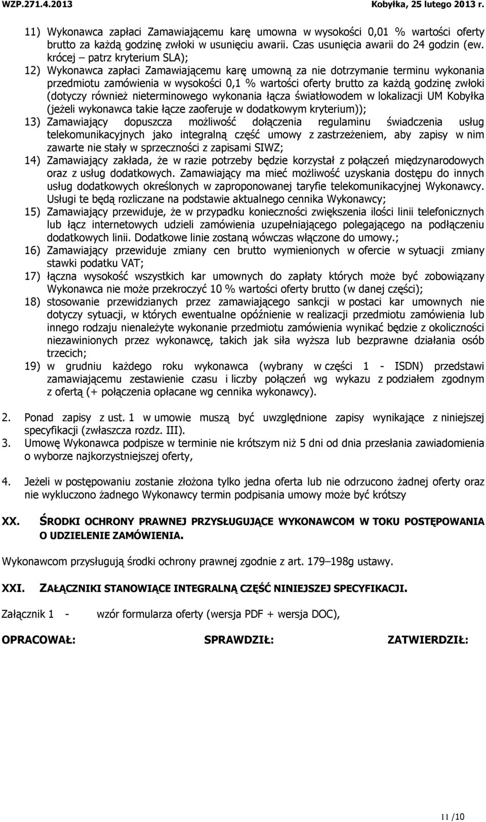 zwłoki (dotyczy również nieterminowego wykonania łącza światłowodem w lokalizacji UM Kobyłka (jeżeli wykonawca takie łącze zaoferuje w dodatkowym kryterium)); 13) Zamawiający dopuszcza możliwość