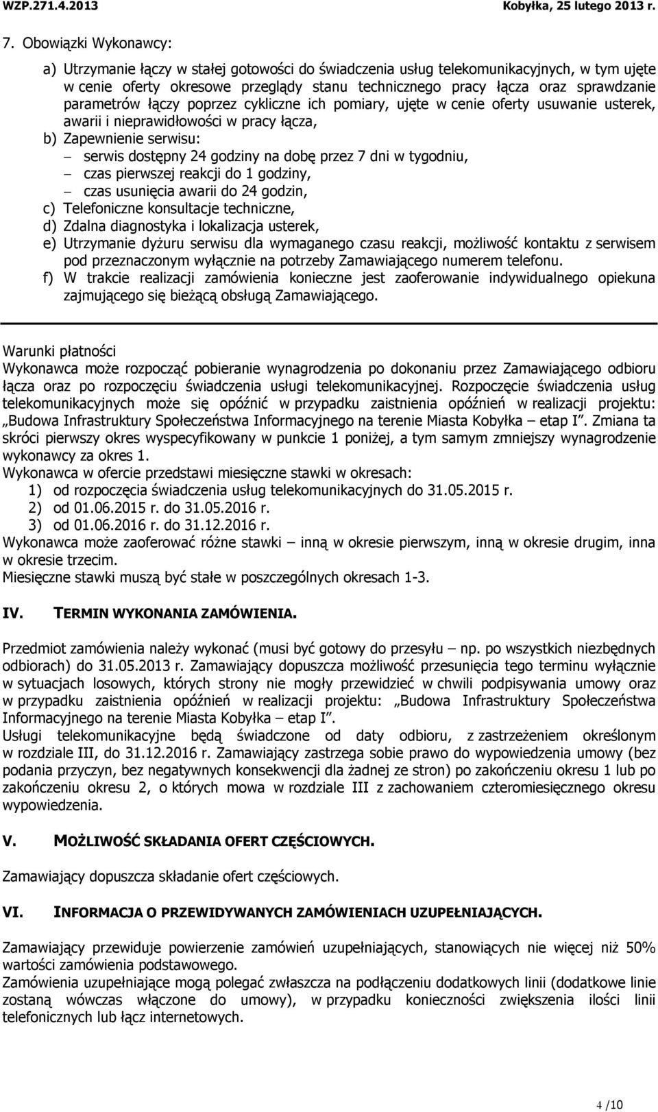 w tygodniu, czas pierwszej reakcji do 1 godziny, czas usunięcia awarii do 24 godzin, c) Telefoniczne konsultacje techniczne, d) Zdalna diagnostyka i lokalizacja usterek, e) Utrzymanie dyżuru serwisu