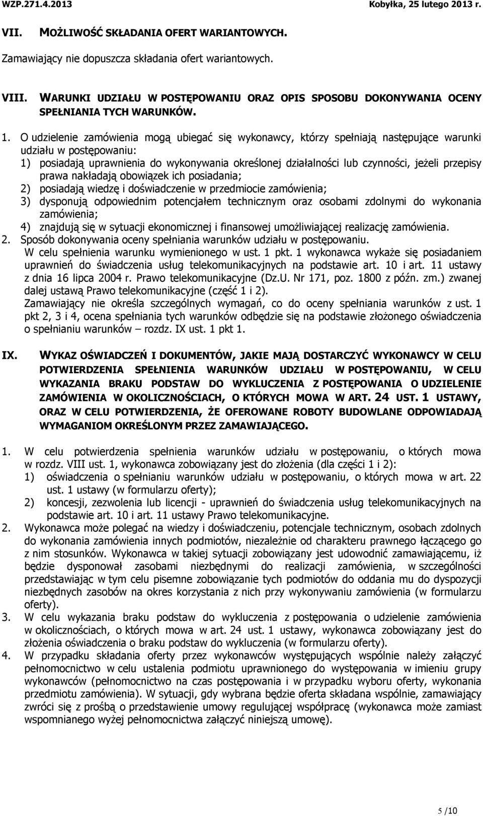 jeżeli przepisy prawa nakładają obowiązek ich posiadania; 2) posiadają wiedzę i doświadczenie w przedmiocie zamówienia; 3) dysponują odpowiednim potencjałem technicznym oraz osobami zdolnymi do
