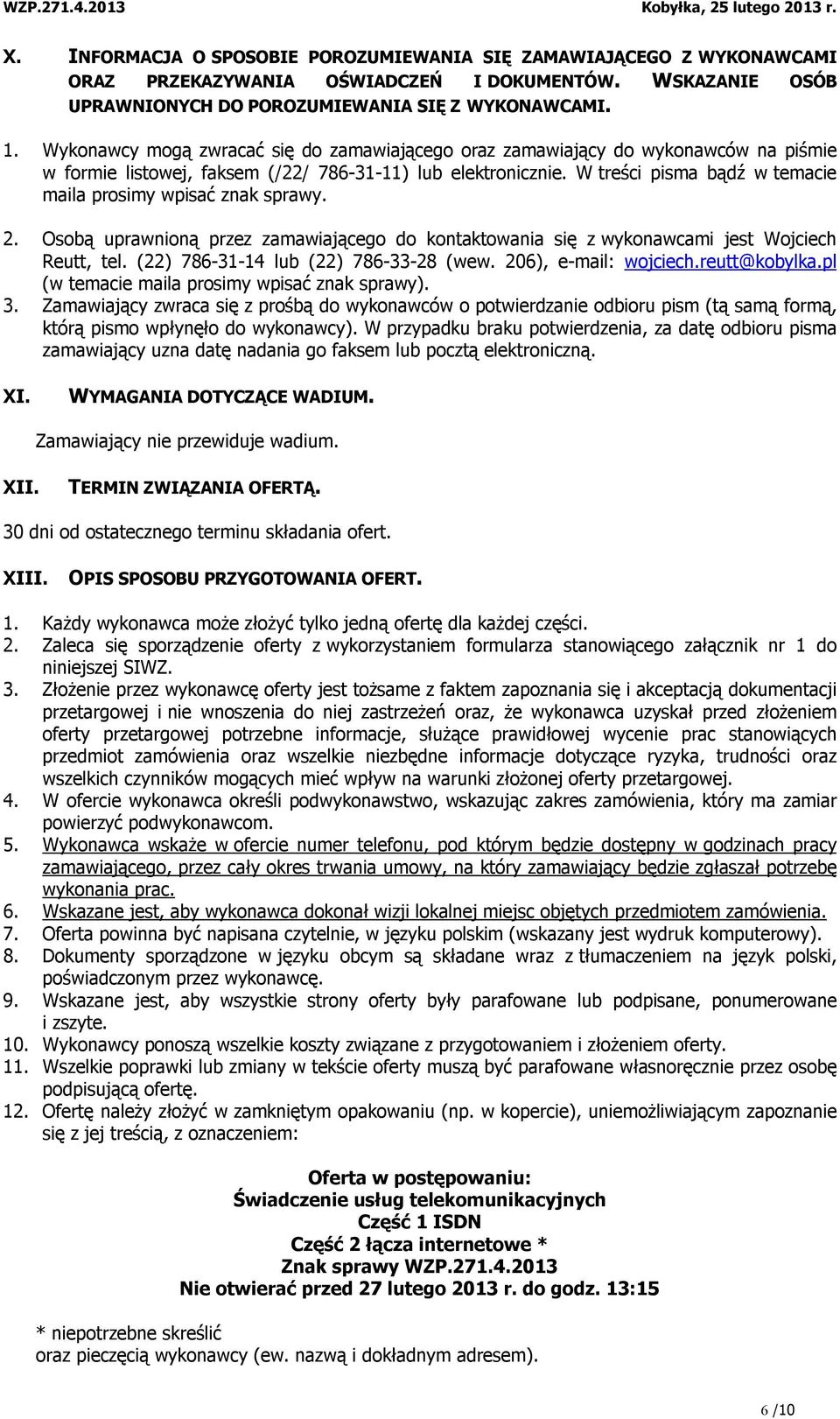 W treści pisma bądź w temacie maila prosimy wpisać znak sprawy. 2. Osobą uprawnioną przez zamawiającego do kontaktowania się z wykonawcami jest Wojciech Reutt, tel.