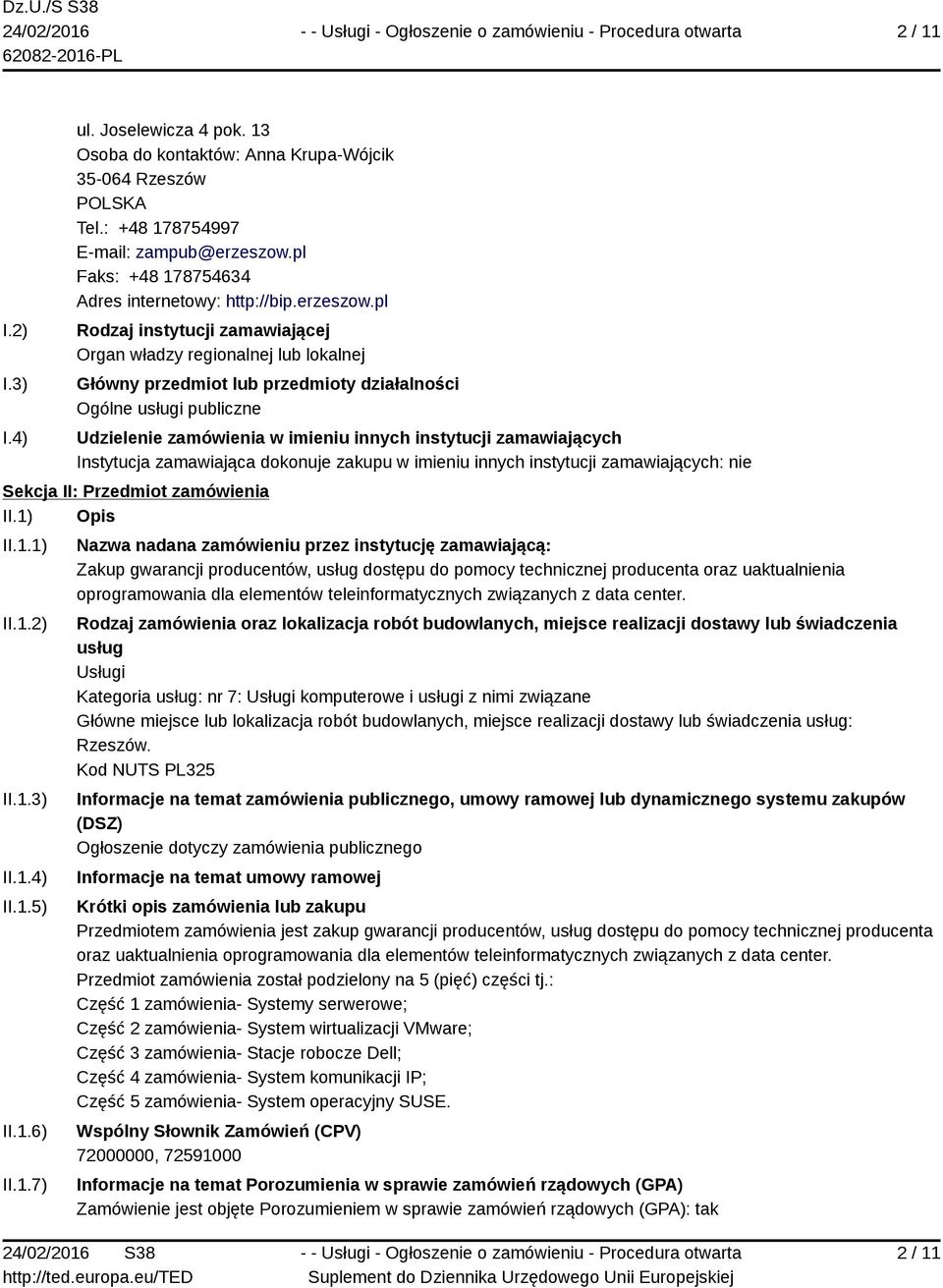 pl Rodzaj instytucji zamawiającej Organ władzy regionalnej lub lokalnej Główny przedmiot lub przedmioty działalności Ogólne usługi publiczne Udzielenie zamówienia w imieniu innych instytucji